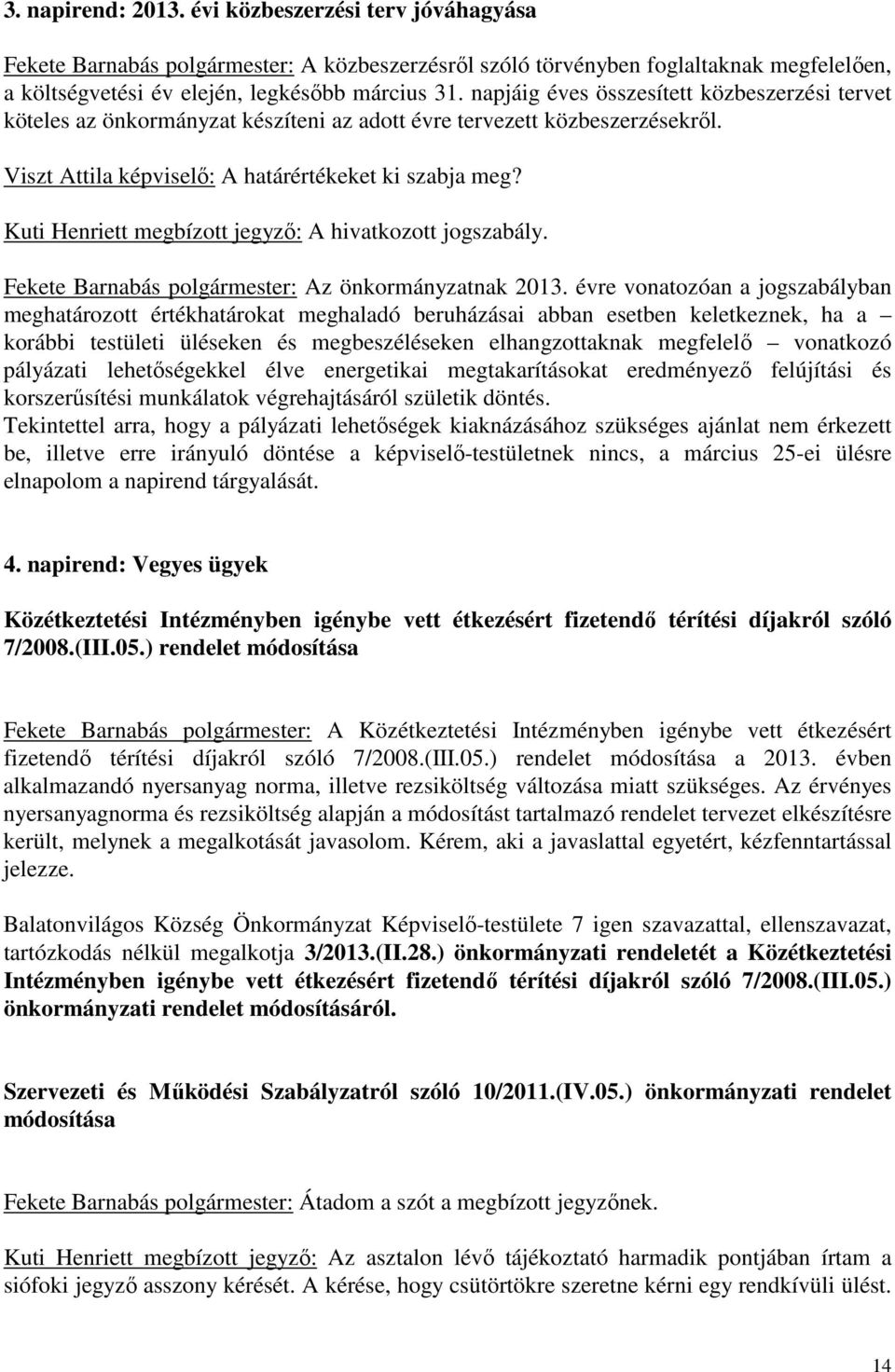 Kuti Henriett megbízott jegyző: A hivatkozott jogszabály. Fekete Barnabás polgármester: Az önkormányzatnak 2013.