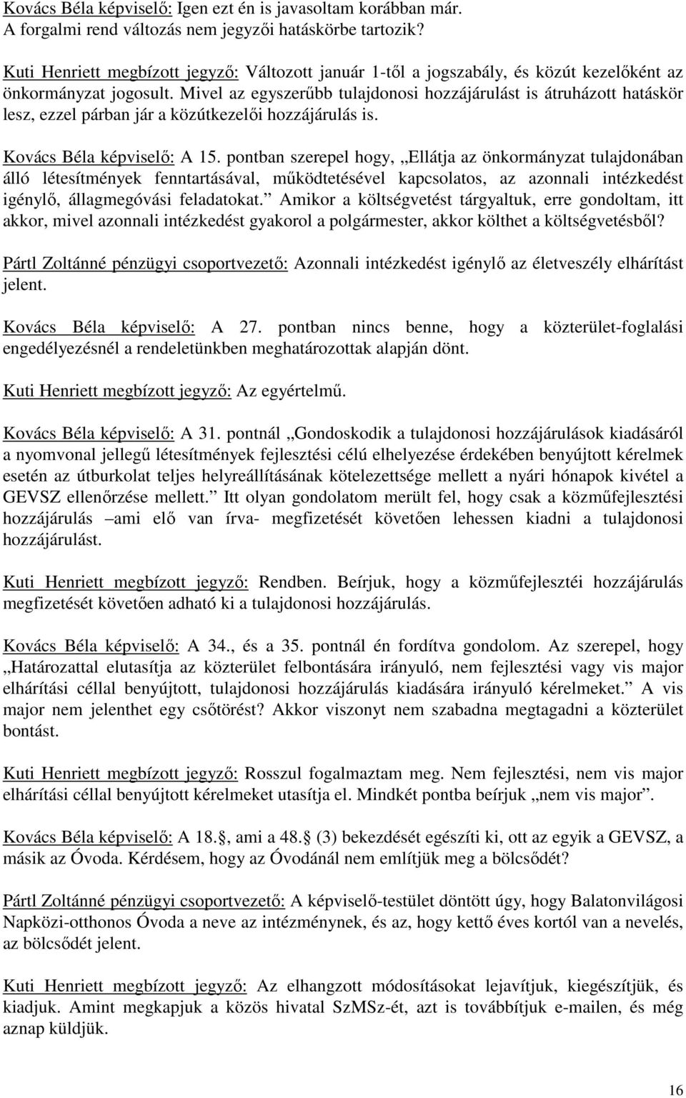 Mivel az egyszerűbb tulajdonosi hozzájárulást is átruházott hatáskör lesz, ezzel párban jár a közútkezelői hozzájárulás is. Kovács Béla képviselő: A 15.