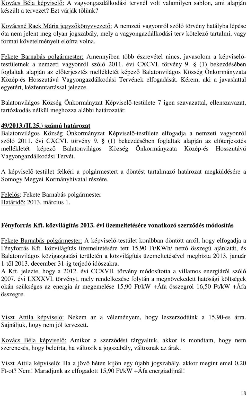 követelményeit előírta volna. Fekete Barnabás polgármester: Amennyiben több észrevétel nincs, javasolom a képviselőtestületnek a nemzeti vagyonról szóló 2011. évi CXCVI. törvény 9.