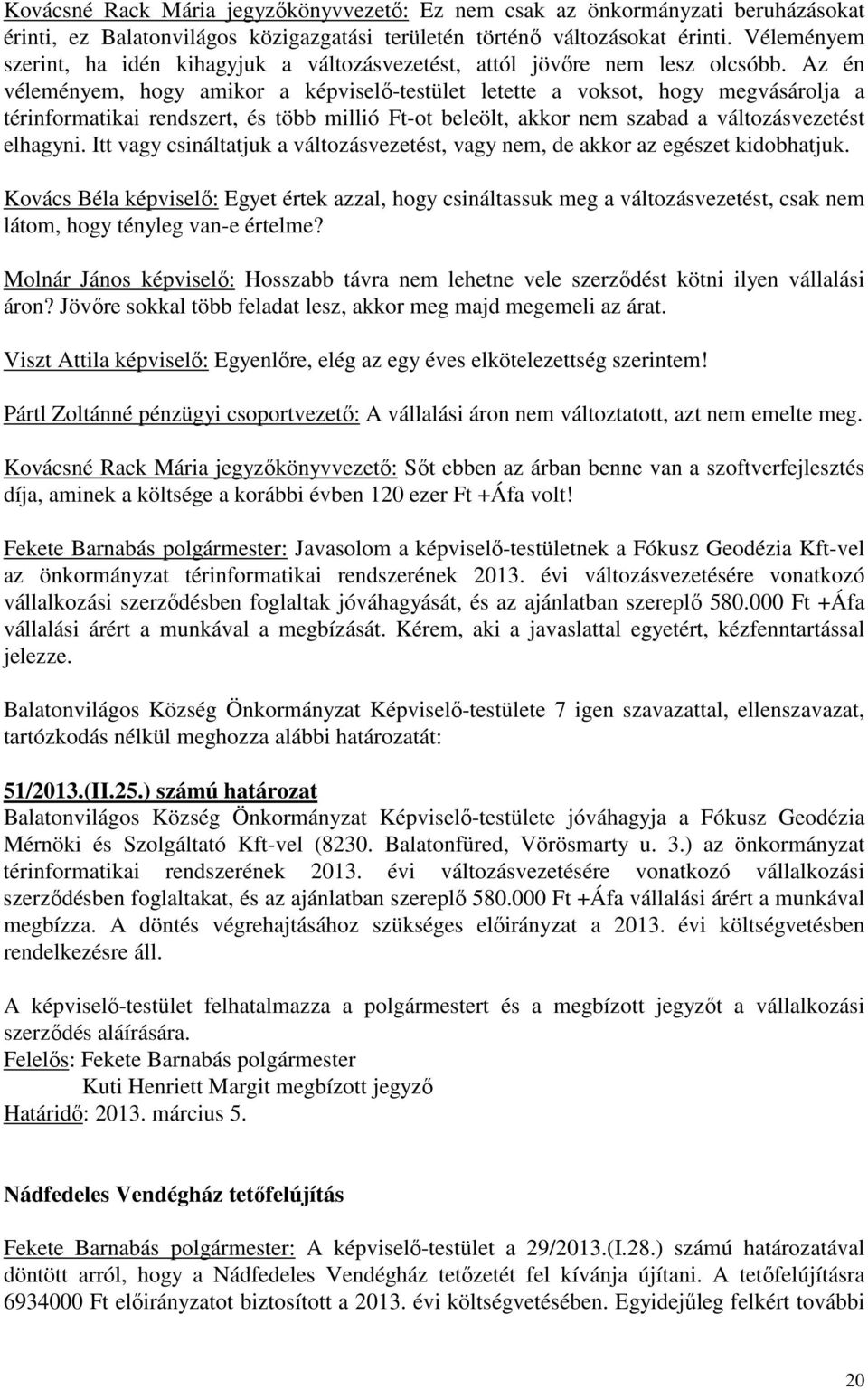 Az én véleményem, hogy amikor a képviselő-testület letette a voksot, hogy megvásárolja a térinformatikai rendszert, és több millió Ft-ot beleölt, akkor nem szabad a változásvezetést elhagyni.