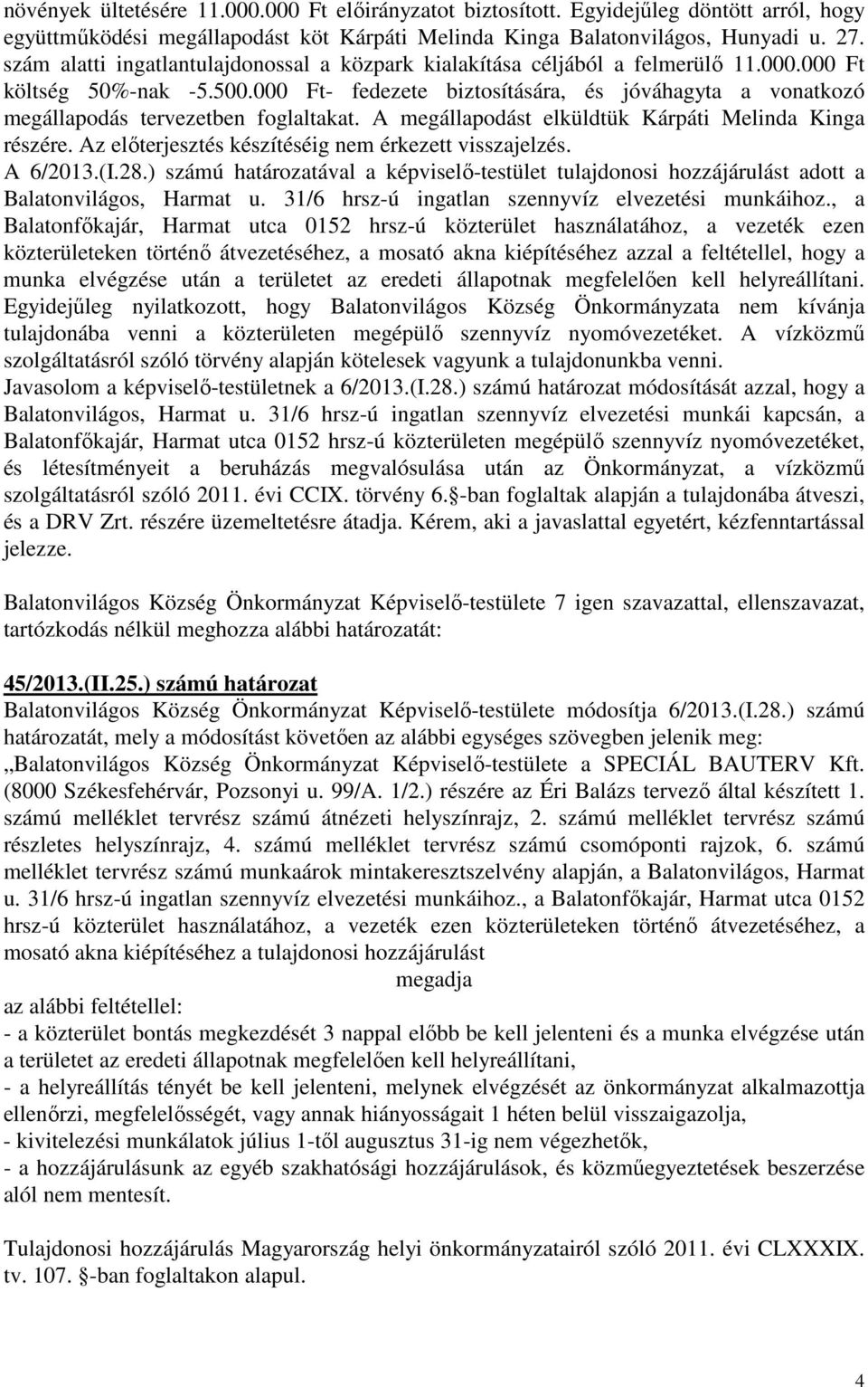 000 Ft- fedezete biztosítására, és jóváhagyta a vonatkozó megállapodás tervezetben foglaltakat. A megállapodást elküldtük Kárpáti Melinda Kinga részére.