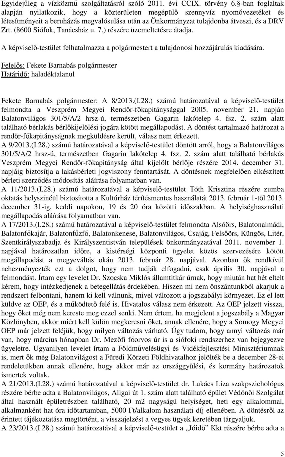 (8600 Siófok, Tanácsház u. 7.) részére üzemeltetésre átadja. A képviselő-testület felhatalmazza a polgármestert a tulajdonosi hozzájárulás kiadására.