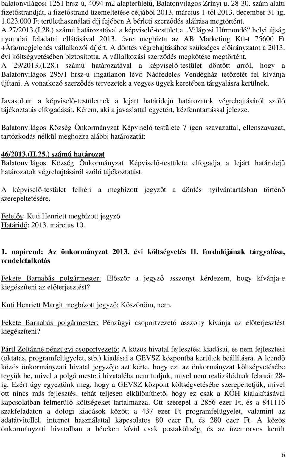 ) számú határozatával a képviselő-testület a Világosi Hírmondó helyi újság nyomdai feladatai ellátásával 2013. évre megbízta az AB Marketing Kft-t 75600 Ft +Áfa/megjelenés vállalkozói díjért.