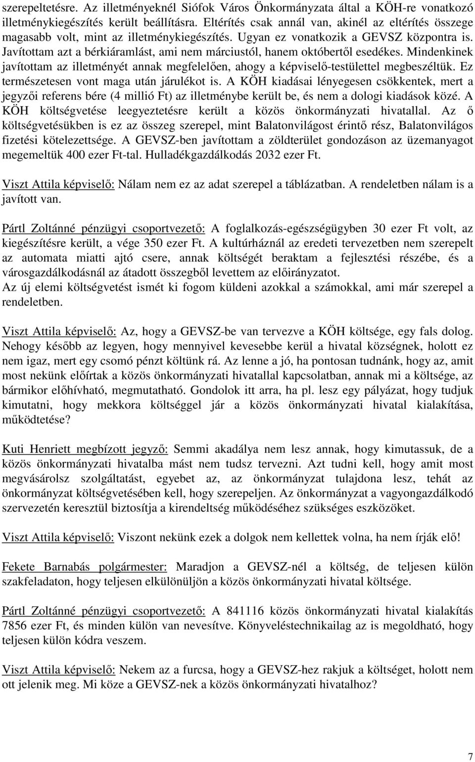 Javítottam azt a bérkiáramlást, ami nem márciustól, hanem októbertől esedékes. Mindenkinek javítottam az illetményét annak megfelelően, ahogy a képviselő-testülettel megbeszéltük.