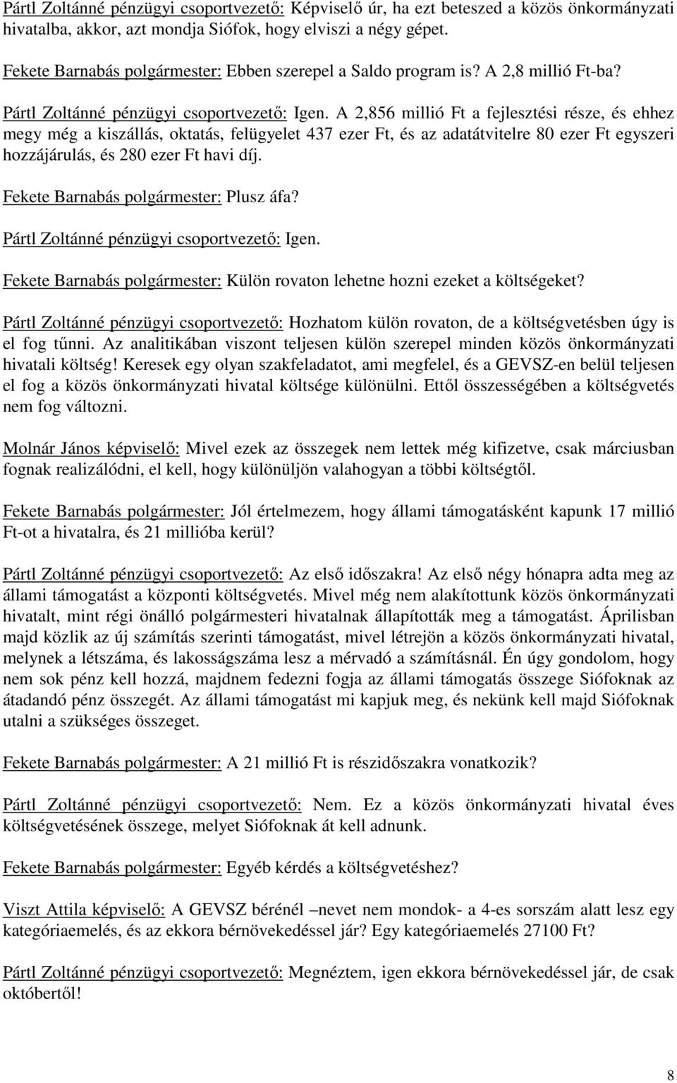 A 2,856 millió Ft a fejlesztési része, és ehhez megy még a kiszállás, oktatás, felügyelet 437 ezer Ft, és az adatátvitelre 80 ezer Ft egyszeri hozzájárulás, és 280 ezer Ft havi díj.