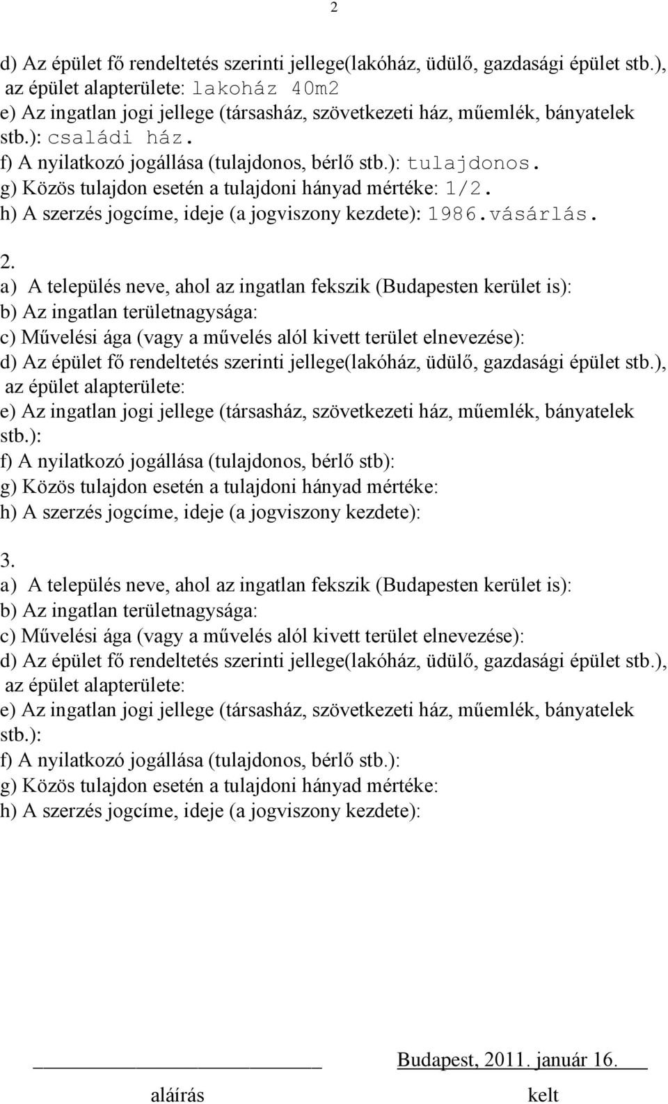 ): tulajdonos. g) Közös tulajdon esetén a tulajdoni hányad mértéke: 1/2. h) A szerzés jogcíme, ideje (a jogviszony kezdete): 1986.vásárlás. 2.