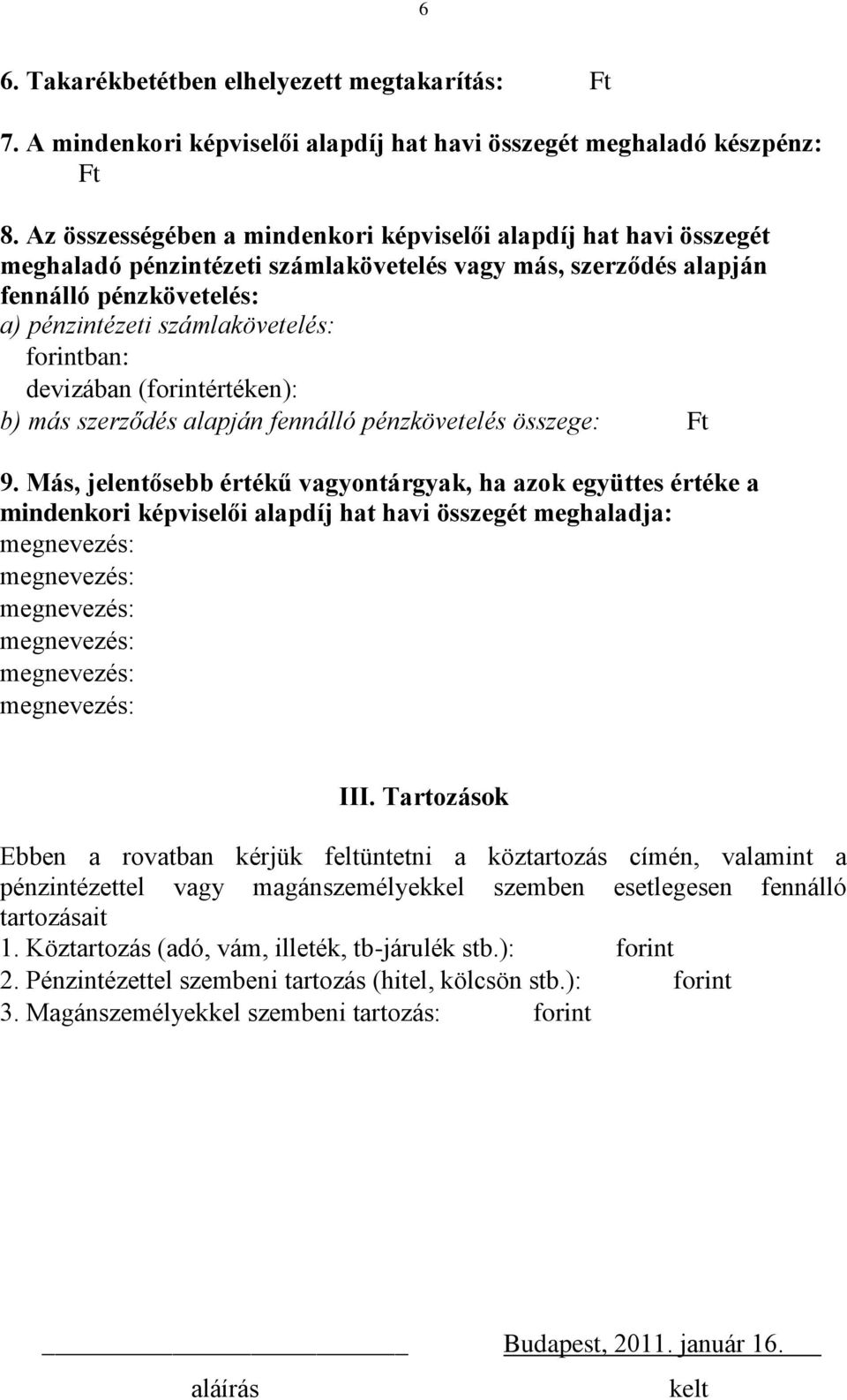 forintban: devizában (forintértéken): b) más szerződés alapján fennálló pénzkövetelés összege: Ft 9.