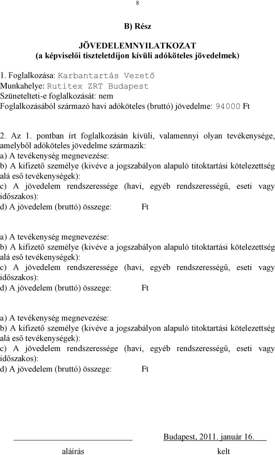 pontban írt foglalkozásán kívüli, valamennyi olyan tevékenysége, amelyből adóköteles jövedelme származik: a) A tevékenység e: b) A kifizető személye (kivéve a jogszabályon alapuló titoktartási