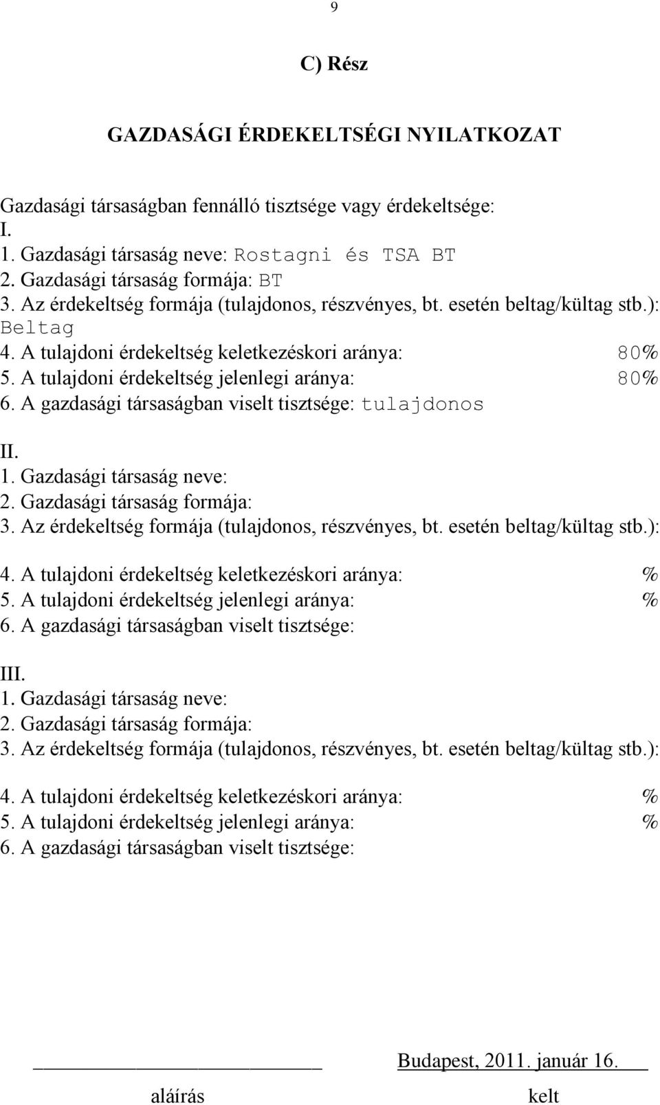 A gazdasági társaságban viselt tisztsége: tulajdonos II. 1. Gazdasági társaság neve: 2. Gazdasági társaság formája: 3. Az érdeség formája (tulajdonos, részvényes, bt. esetén beltag/kültag stb.): 4.