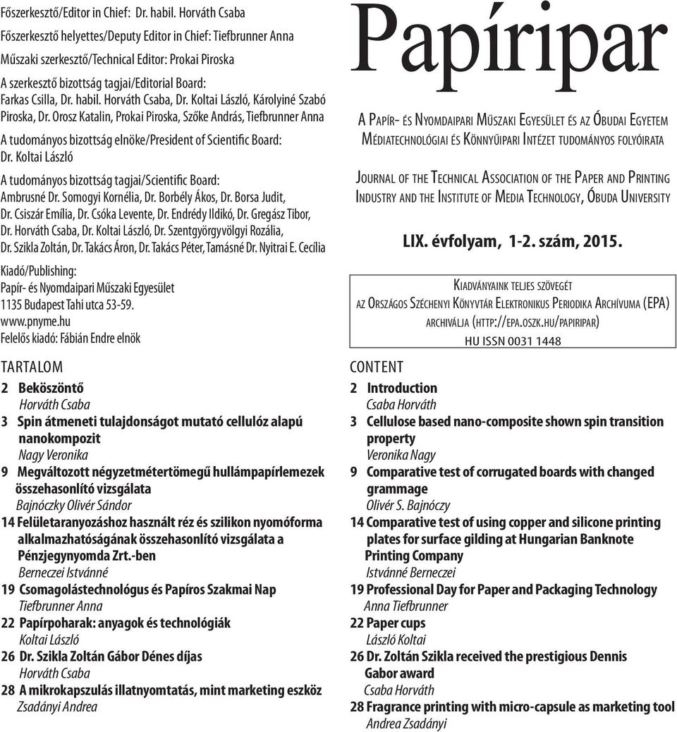 habil. Horváth Csaba, Dr. Koltai László, Károlyiné Szabó Piroska, Dr. Orosz Katalin, Prokai Piroska, Szőke András, Tiefbrunner Anna A tudományos bizottság elnöke/president of Scientific Board: Dr.