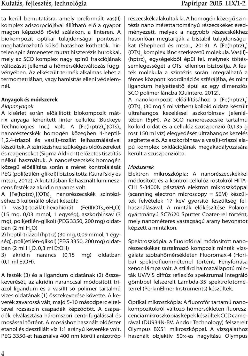 jellemzi a hőmérsékletváltozás függvényében. Az elkészült termék alkalmas lehet a termometriában, vagy hamisítás elleni védelemnél.