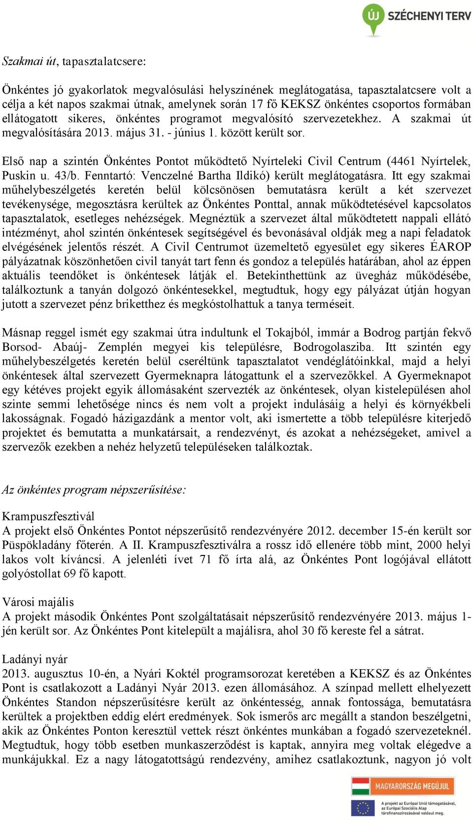 Első nap a szintén Önkéntes Pontot működtető Nyírteleki Civil Centrum (4461 Nyírtelek, Puskin u. 43/b. Fenntartó: Venczelné Bartha Ildikó) került meglátogatásra.