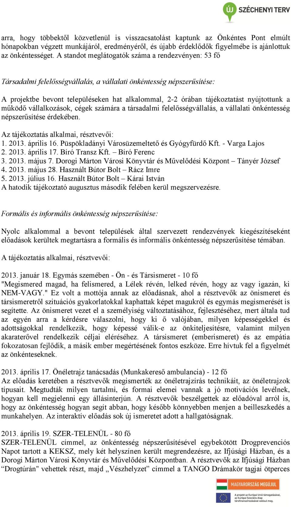 nyújtottunk a működő vállalkozások, cégek számára a társadalmi felelősségvállalás, a vállalati önkéntesség népszerűsítése érdekében. Az tájékoztatás alkalmai, résztvevői: 1. 2013. április 16.