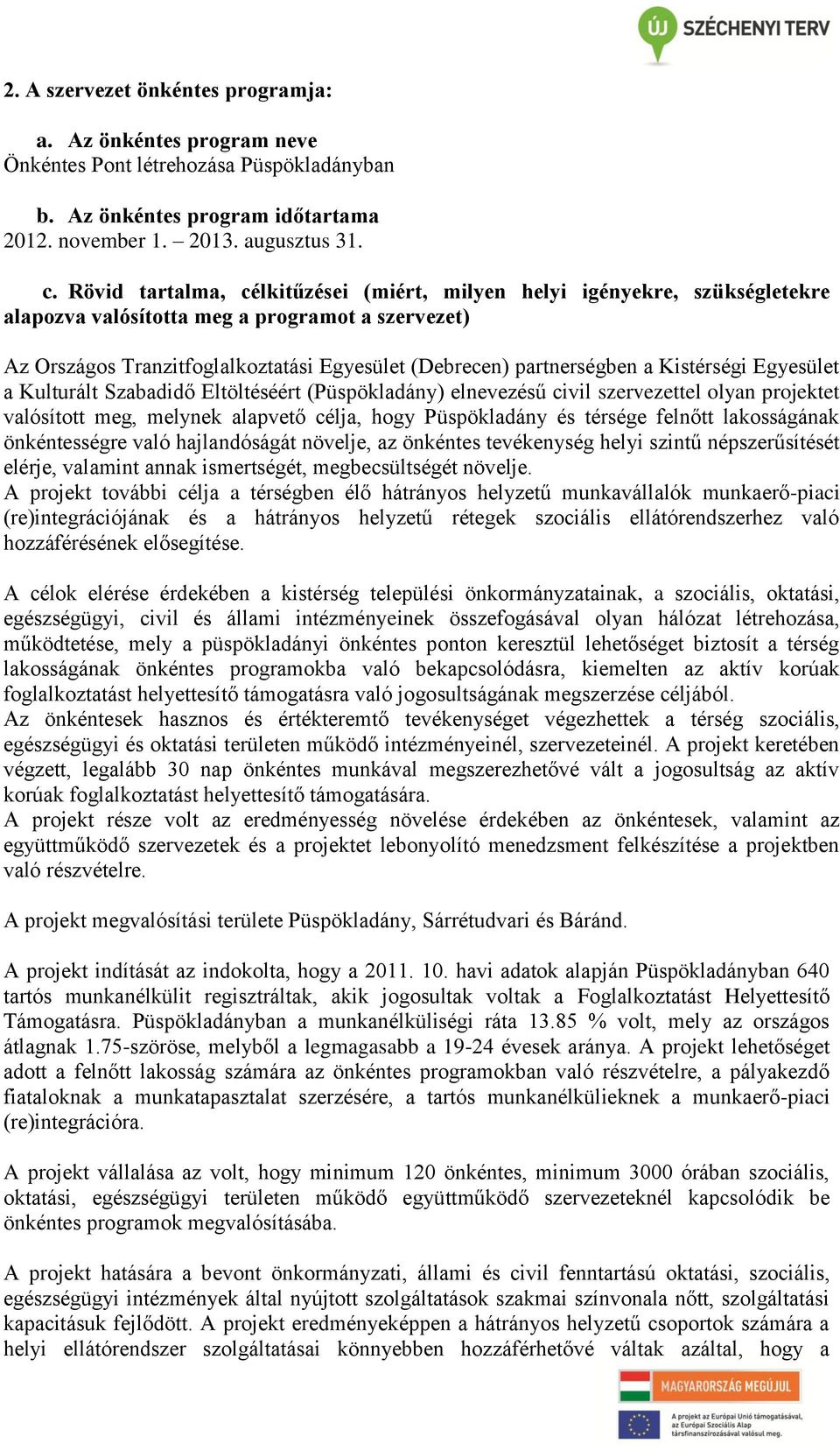 Kistérségi Egyesület a Kulturált Szabadidő Eltöltéséért (Püspökladány) elnevezésű civil szervezettel olyan projektet valósított meg, melynek alapvető célja, hogy Püspökladány és térsége felnőtt