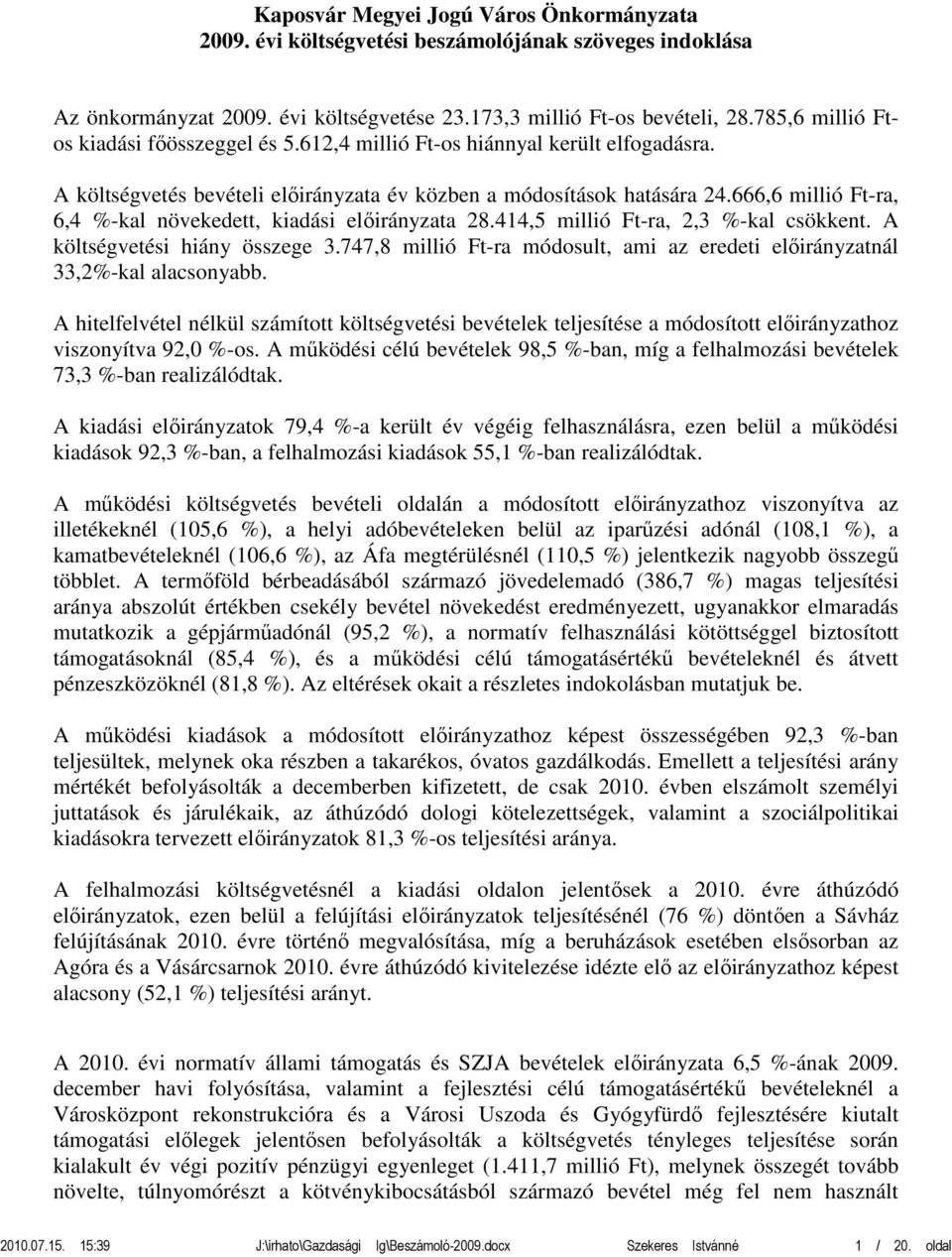 666,6 millió Ft-ra, 6,4 %-kal növekedett, kiadási előirányzata 28.414,5 millió Ft-ra, 2,3 %-kal csökkent. A költségvetési hiány összege 3.