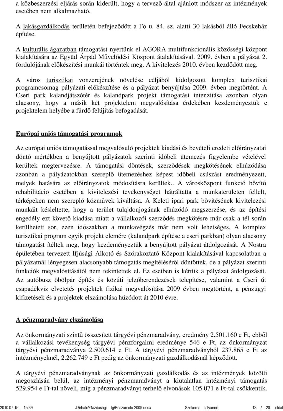 évben a pályázat 2. fordulójának előkészítési munkái történtek meg. A kivitelezés 2010. évben kezdődött meg.