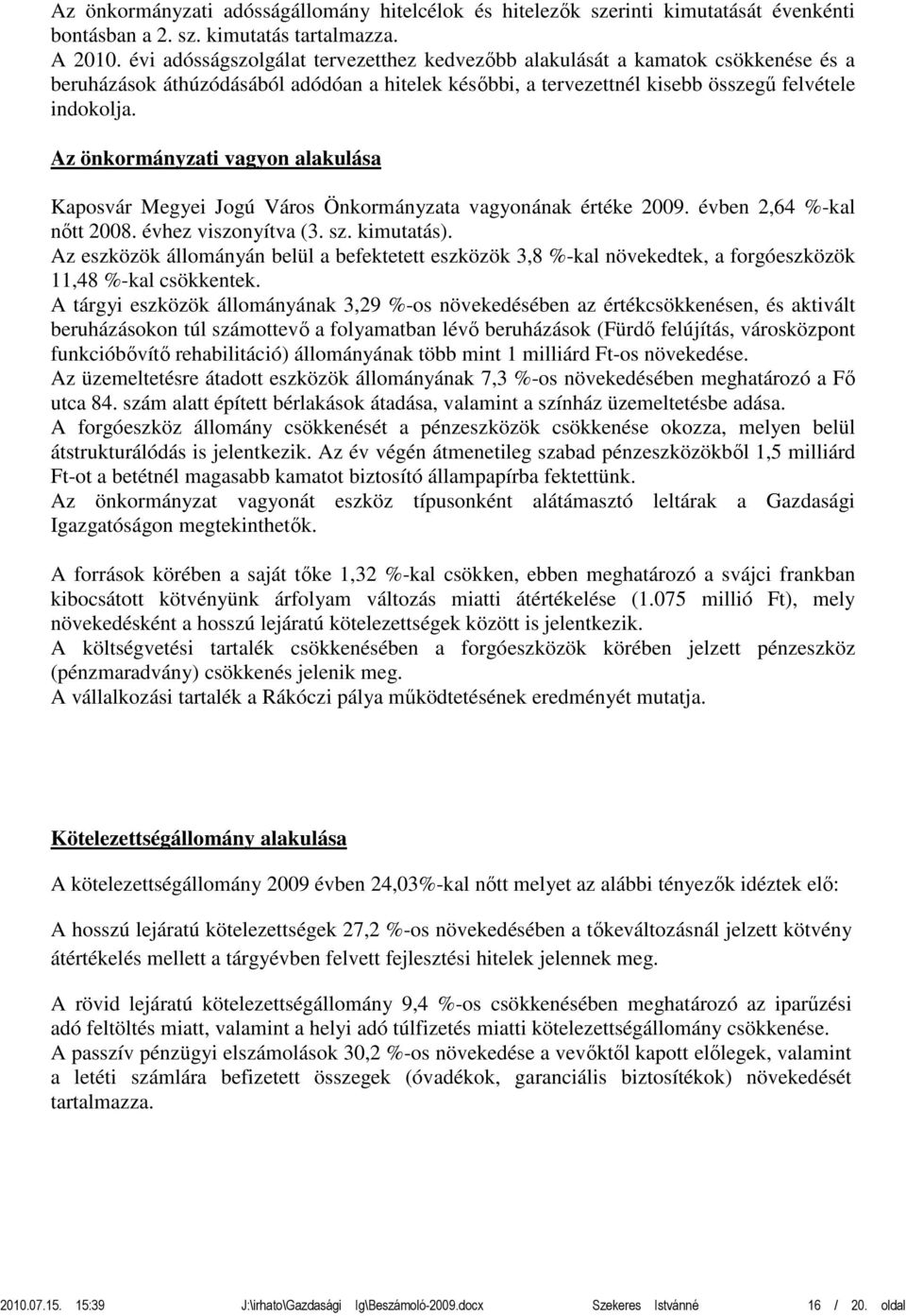 Az önkormányzati vagyon alakulása Kaposvár Megyei Jogú Város Önkormányzata vagyonának értéke 2009. évben 2,64 %-kal nőtt 2008. évhez viszonyítva (3. sz. kimutatás).