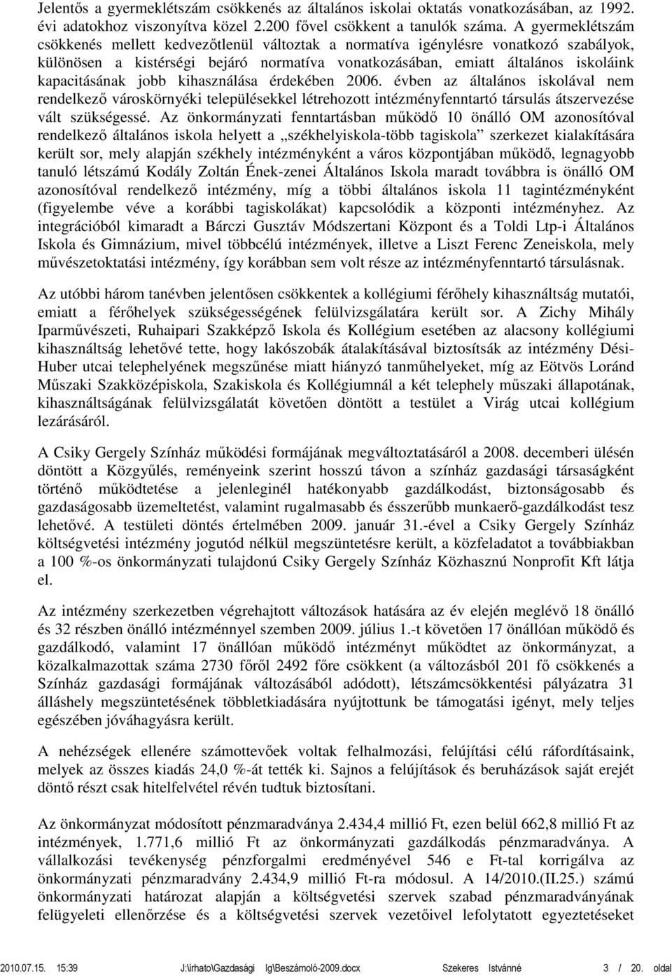 jobb kihasználása érdekében 2006. évben az általános iskolával nem rendelkező városkörnyéki településekkel létrehozott intézményfenntartó társulás átszervezése vált szükségessé.