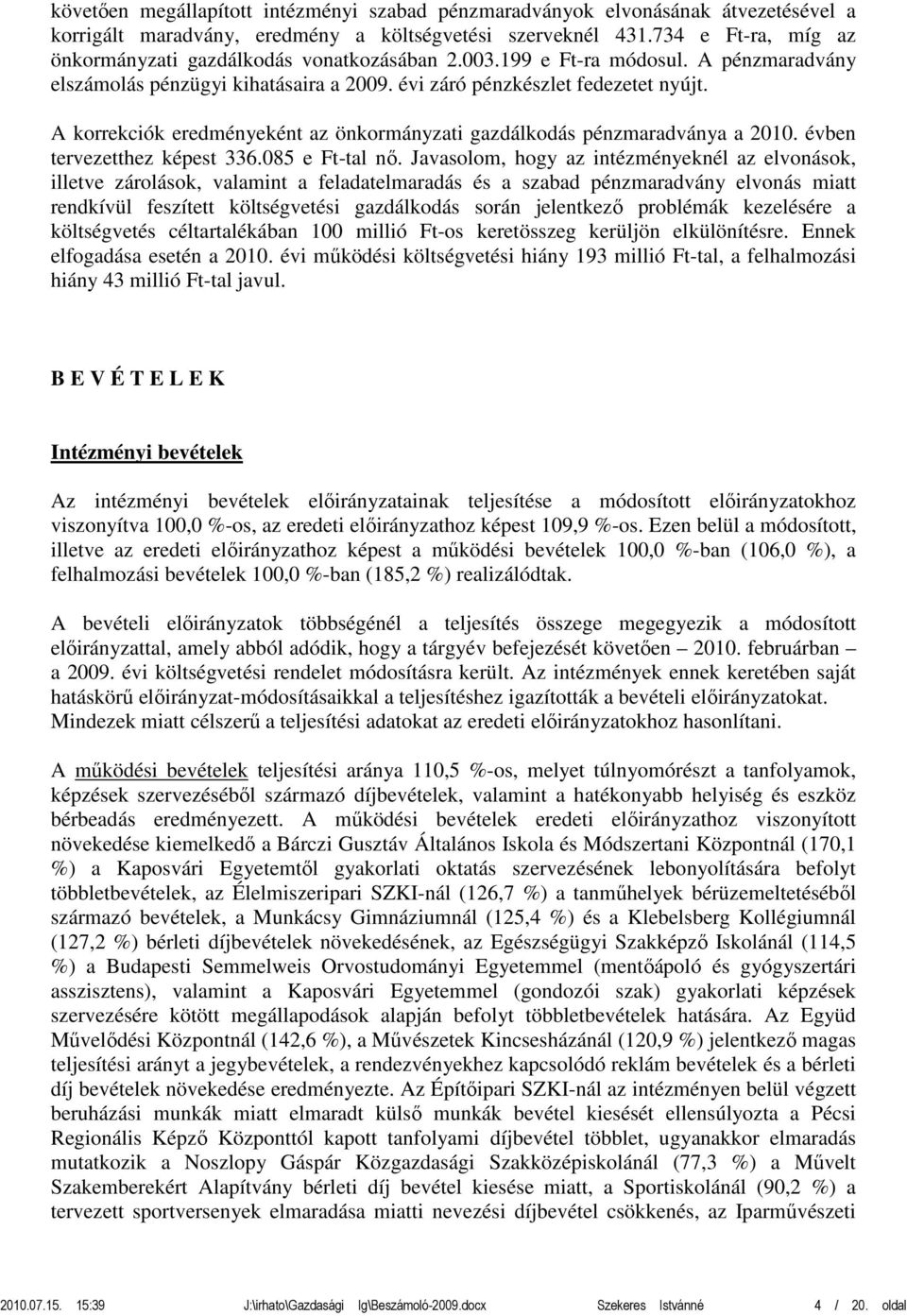 A korrekciók eredményeként az önkormányzati gazdálkodás pénzmaradványa a 2010. évben tervezetthez képest 336.085 e Ft-tal nő.