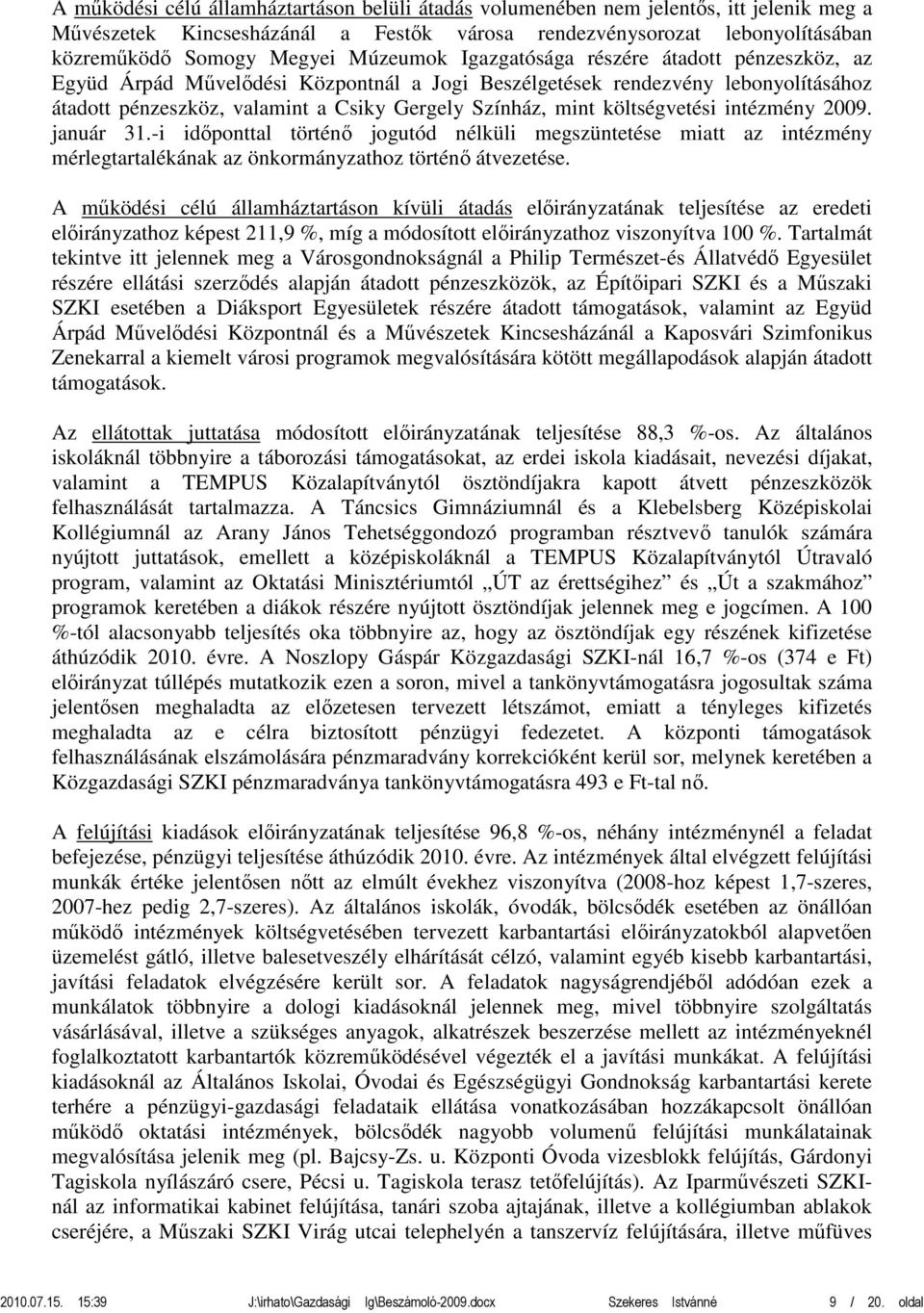 költségvetési intézmény 2009. január 31.-i időponttal történő jogutód nélküli megszüntetése miatt az intézmény mérlegtartalékának az önkormányzathoz történő átvezetése.