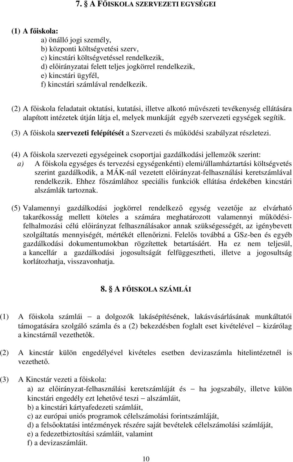 (2) A főiskola feladatait oktatási, kutatási, illetve alkotó művészeti tevékenység ellátására alapított intézetek útján látja el, melyek munkáját egyéb szervezeti egységek segítik.