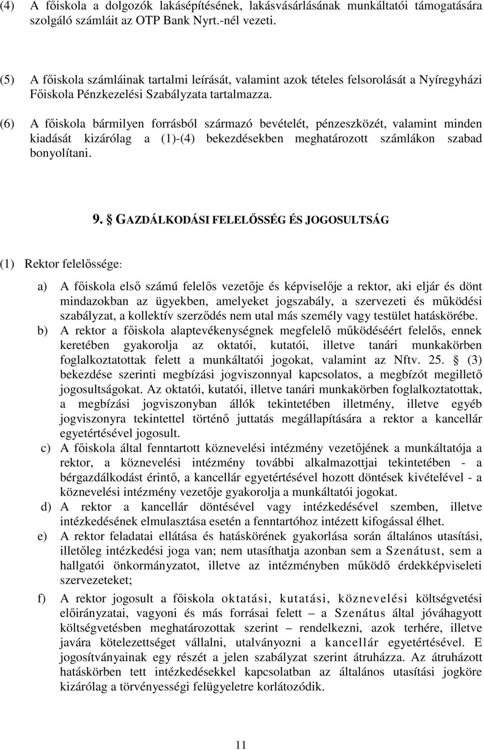 (6) A főiskola bármilyen forrásból származó bevételét, pénzeszközét, valamint minden kiadását kizárólag a (1)-(4) bekezdésekben meghatározott számlákon szabad bonyolítani. 9.