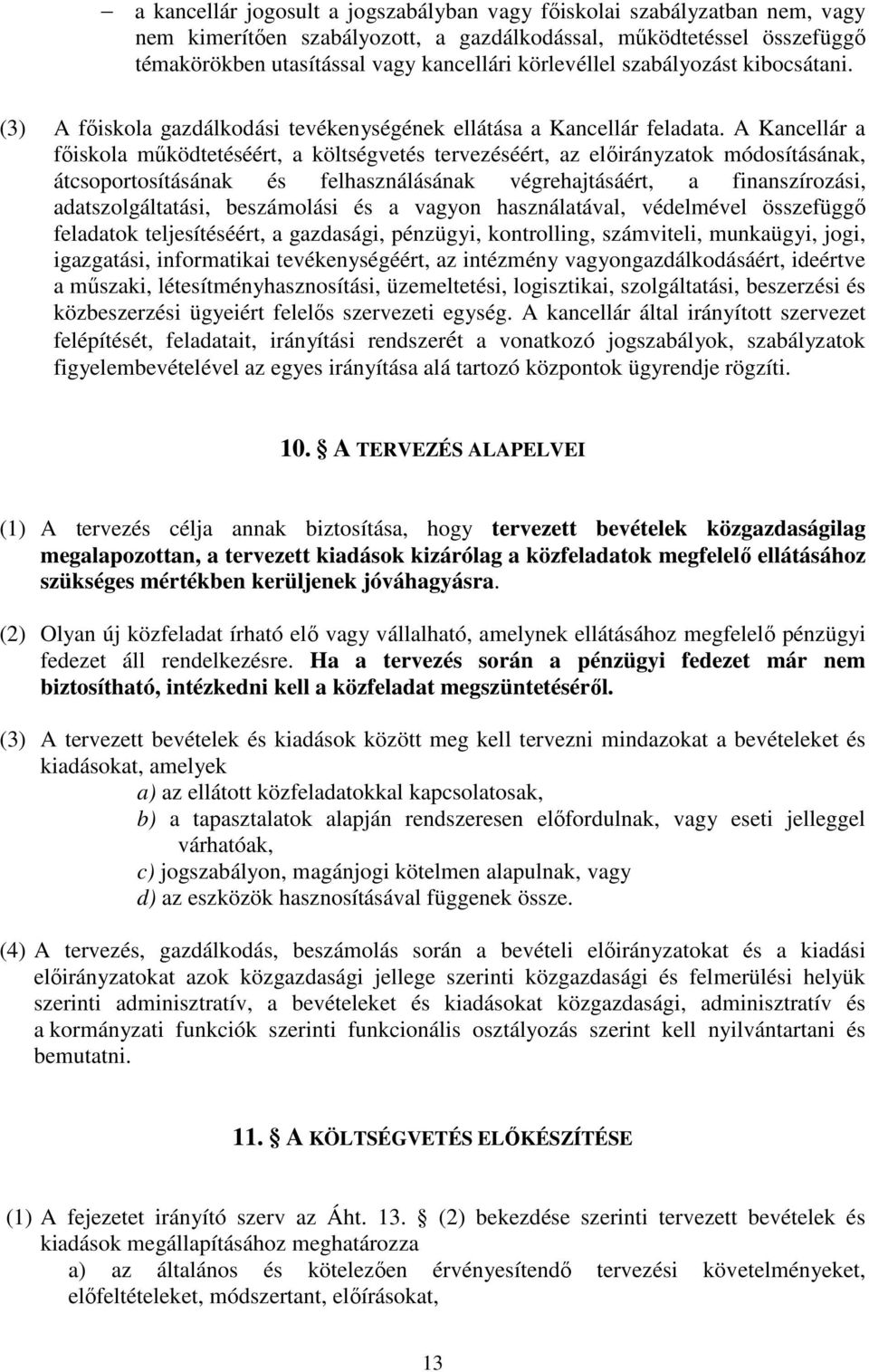 A Kancellár a főiskola működtetéséért, a költségvetés tervezéséért, az előirányzatok módosításának, átcsoportosításának és felhasználásának végrehajtásáért, a finanszírozási, adatszolgáltatási,