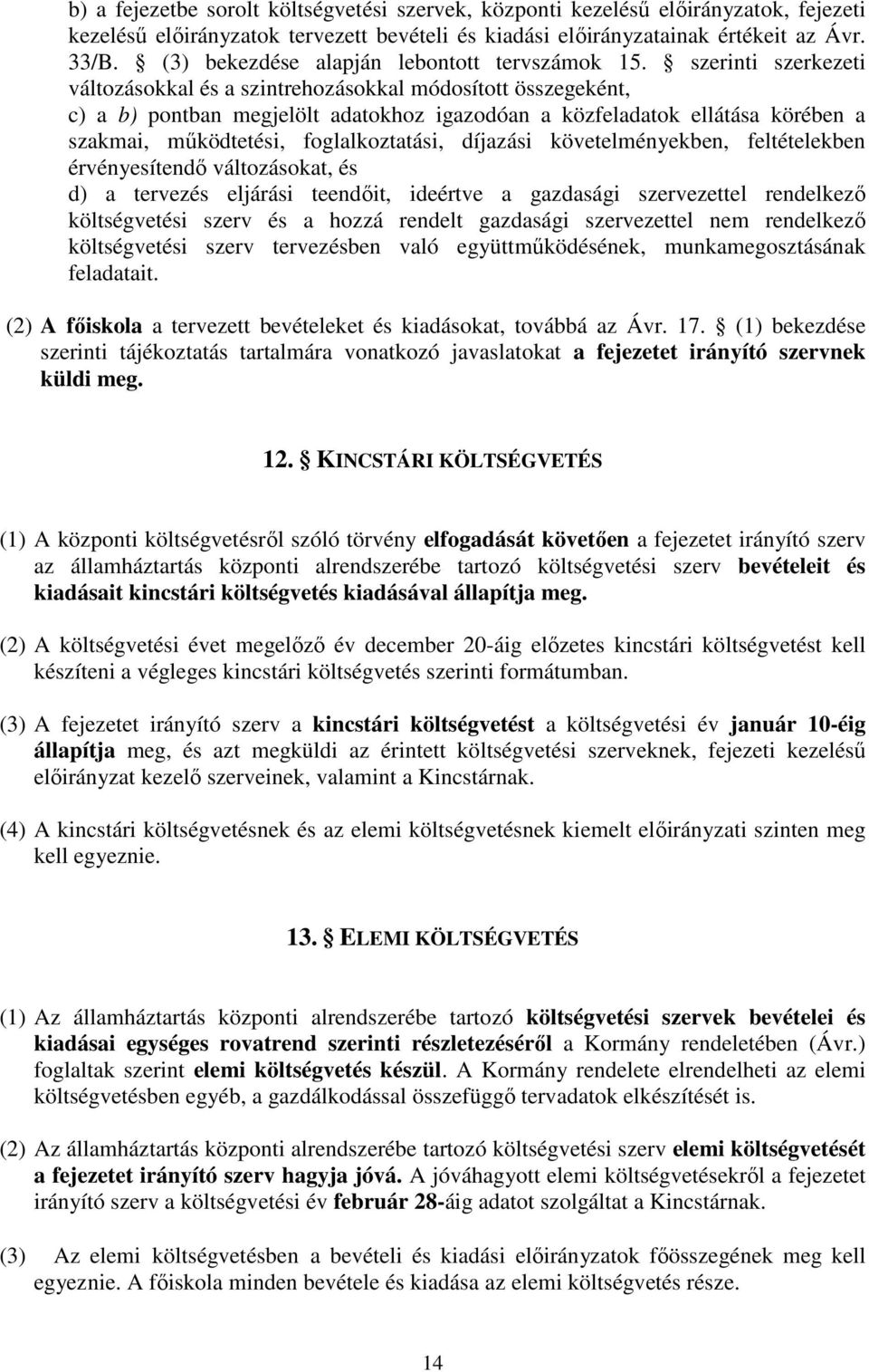 szerinti szerkezeti változásokkal és a szintrehozásokkal módosított összegeként, c) a b) pontban megjelölt adatokhoz igazodóan a közfeladatok ellátása körében a szakmai, működtetési, foglalkoztatási,