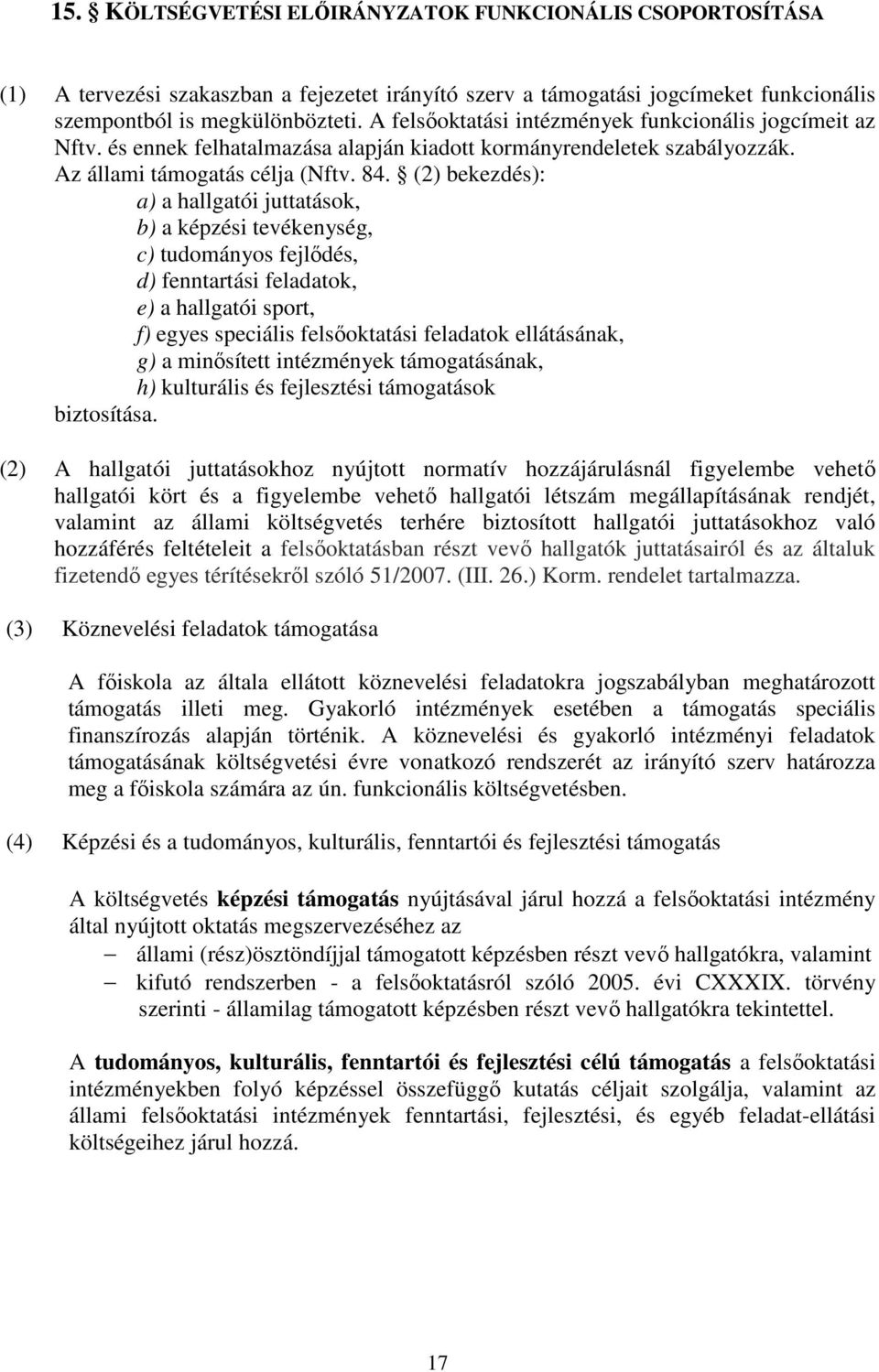 (2) bekezdés): a) a hallgatói juttatások, b) a képzési tevékenység, c) tudományos fejlődés, d) fenntartási feladatok, e) a hallgatói sport, f) egyes speciális felsőoktatási feladatok ellátásának, g)