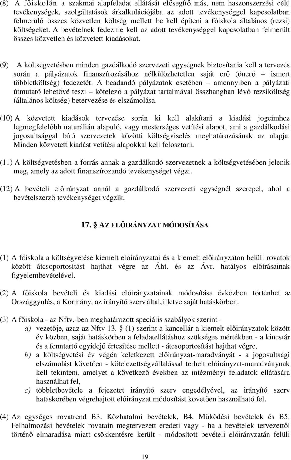 (9) A költségvetésben minden gazdálkodó szervezeti egységnek biztosítania kell a tervezés során a pályázatok finanszírozásához nélkülözhetetlen saját erő (önerő + ismert többletköltség) fedezetét.