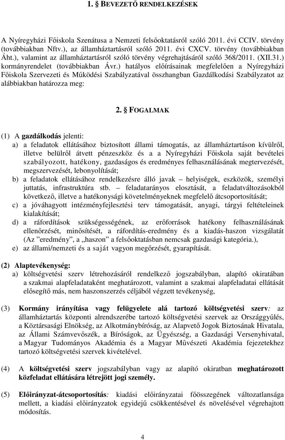 ) hatályos előírásainak megfelelően a Nyíregyházi Főiskola Szervezeti és Működési Szabályzatával összhangban Gazdálkodási Szabályzatot az alábbiakban határozza meg: 2.