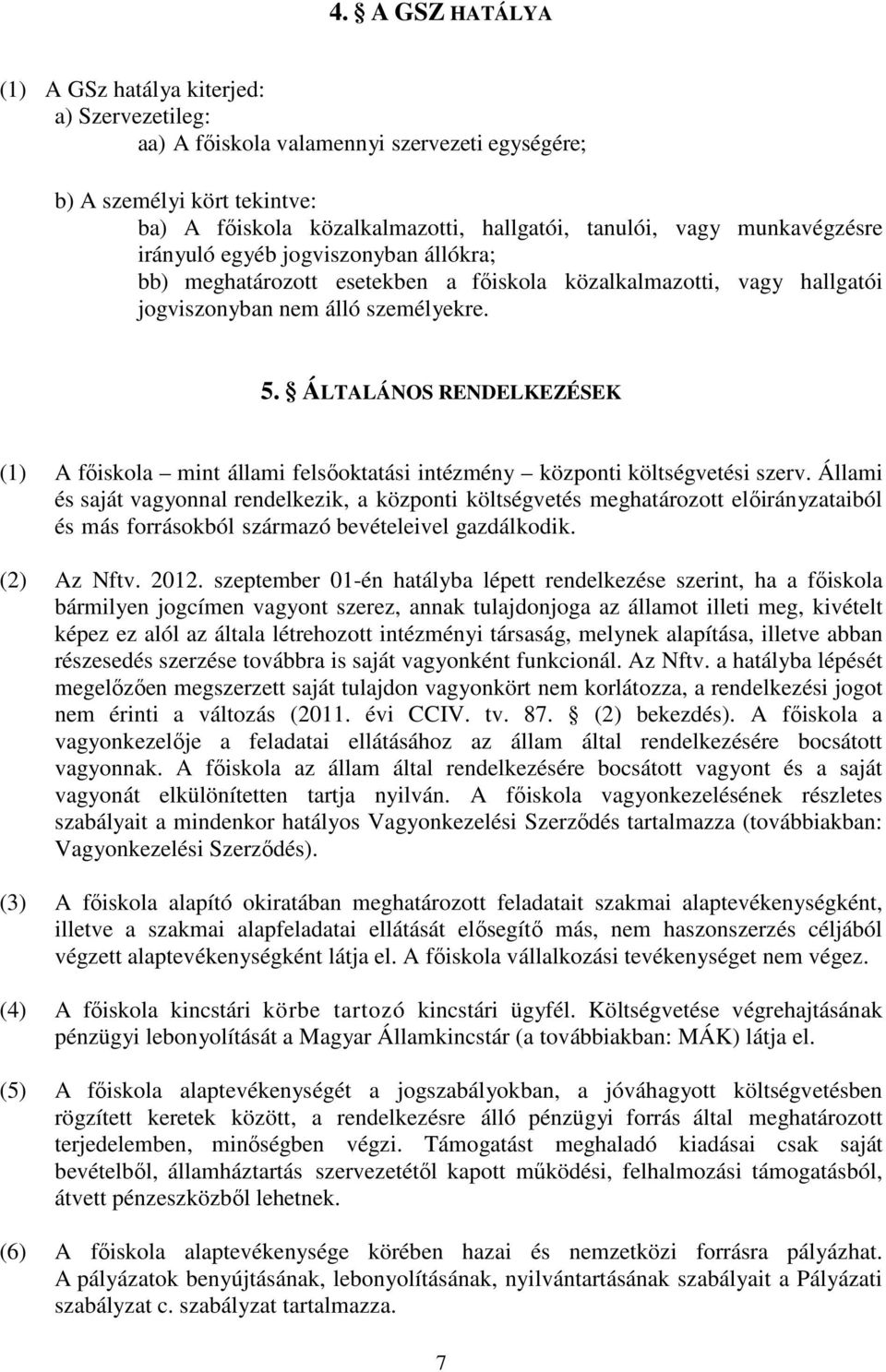 ÁLTALÁNOS RENDELKEZÉSEK (1) A főiskola mint állami felsőoktatási intézmény központi költségvetési szerv.