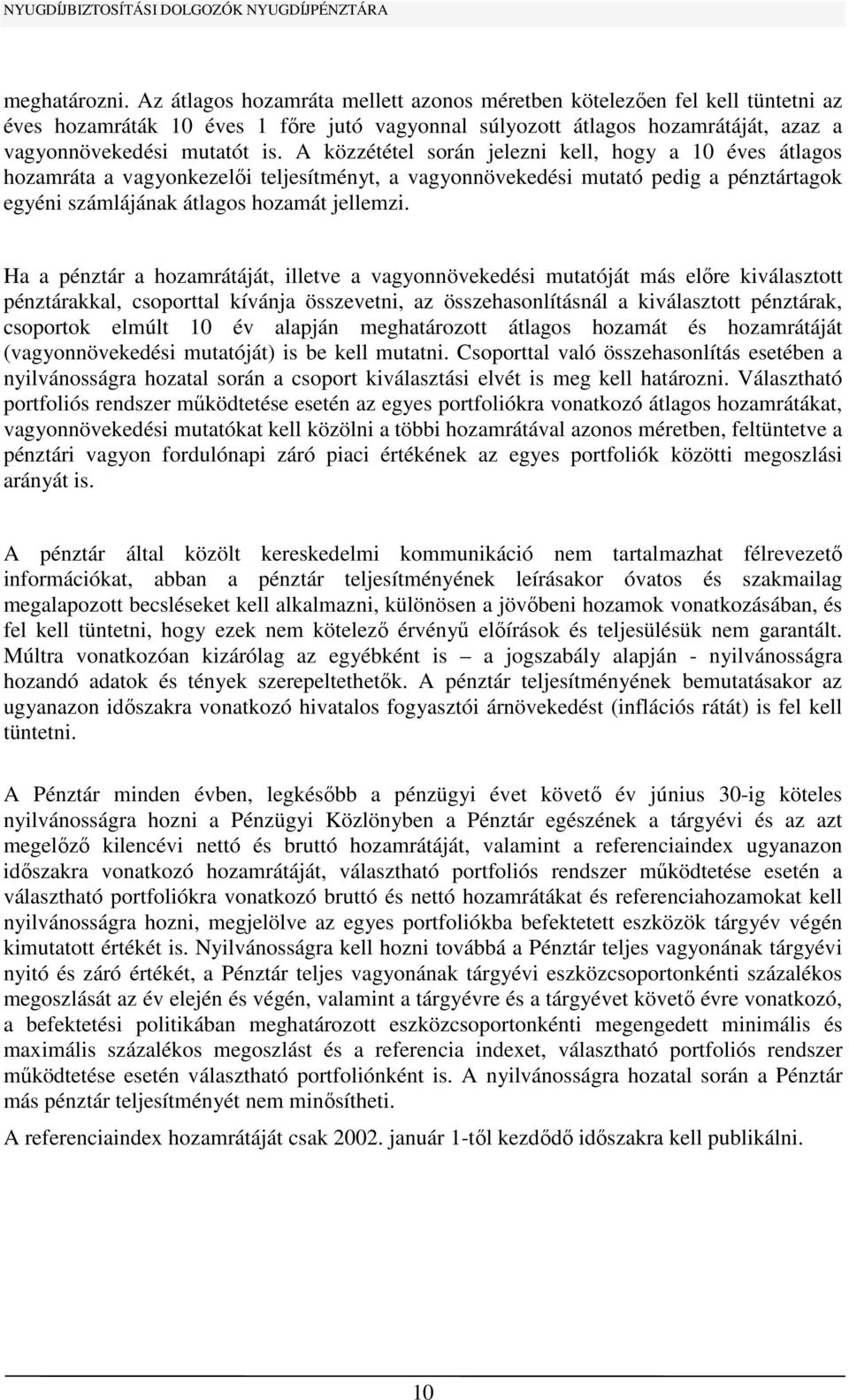 A közzététel során jelezni kell, hogy a 10 éves átlagos hozamráta a vagyonkezelői teljesítményt, a vagyonnövekedési mutató pedig a pénztártagok egyéni számlájának átlagos hozamát jellemzi.