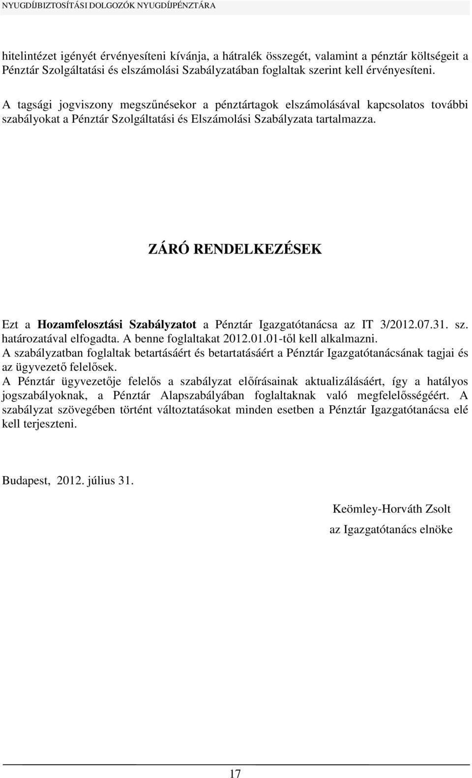 ZÁRÓ RENDELKEZÉSEK Ezt a Hozamfelosztási Szabályzatot a Pénztár Igazgatótanácsa az IT 3/2012.07.31. sz. határozatával elfogadta. A benne foglaltakat 2012.01.01-től kell alkalmazni.