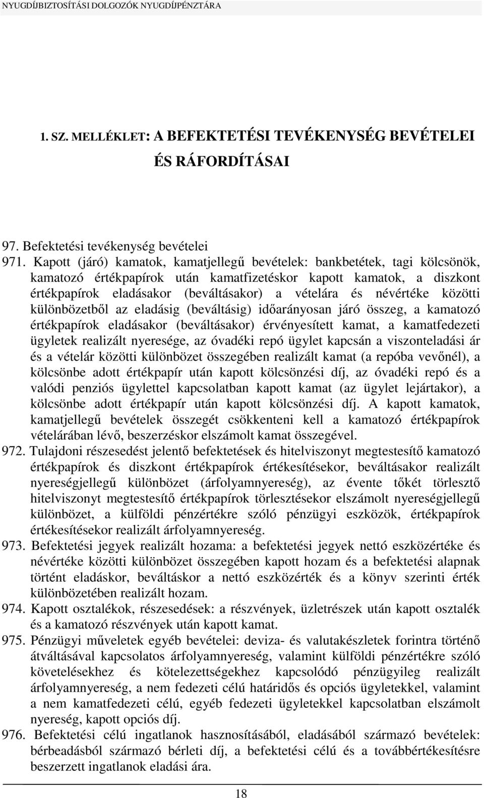 névértéke közötti különbözetből az eladásig (beváltásig) időarányosan járó összeg, a kamatozó értékpapírok eladásakor (beváltásakor) érvényesített kamat, a kamatfedezeti ügyletek realizált nyeresége,