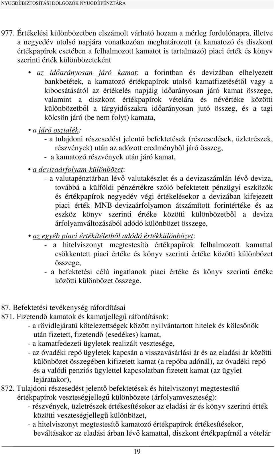 kamatfizetésétől vagy a kibocsátásától az értékelés napjáig időarányosan járó kamat összege, valamint a diszkont értékpapírok vételára és névértéke közötti különbözetből a tárgyidőszakra időarányosan