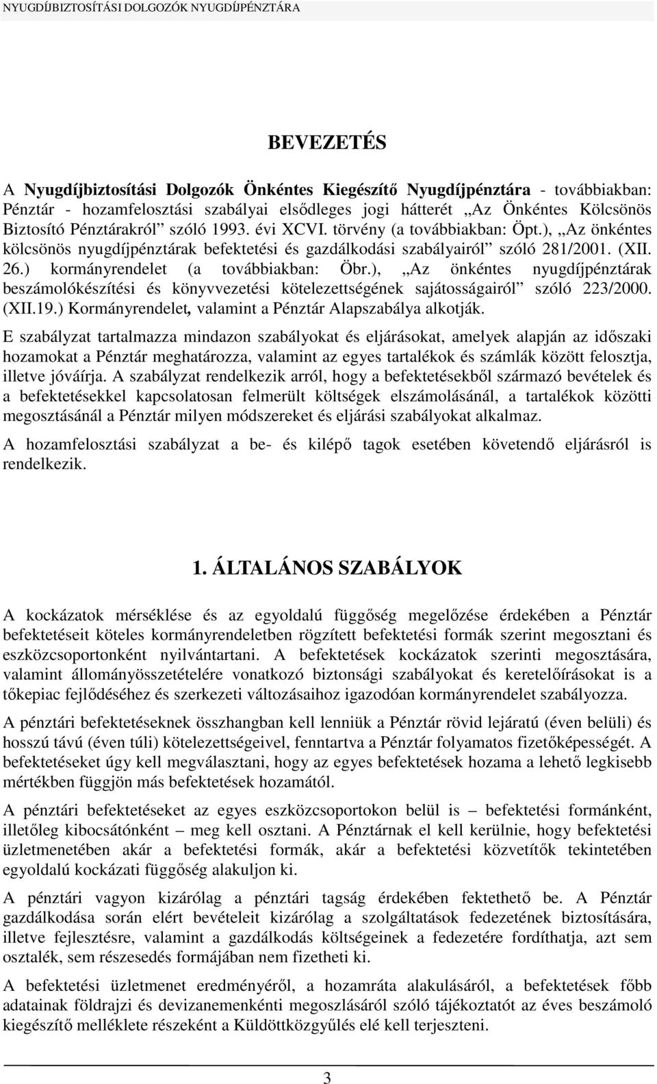 ), Az önkéntes nyugdíjpénztárak beszámolókészítési és könyvvezetési kötelezettségének sajátosságairól szóló 223/2000. (XII.19.) Kormányrendelet, valamint a Pénztár Alapszabálya alkotják.