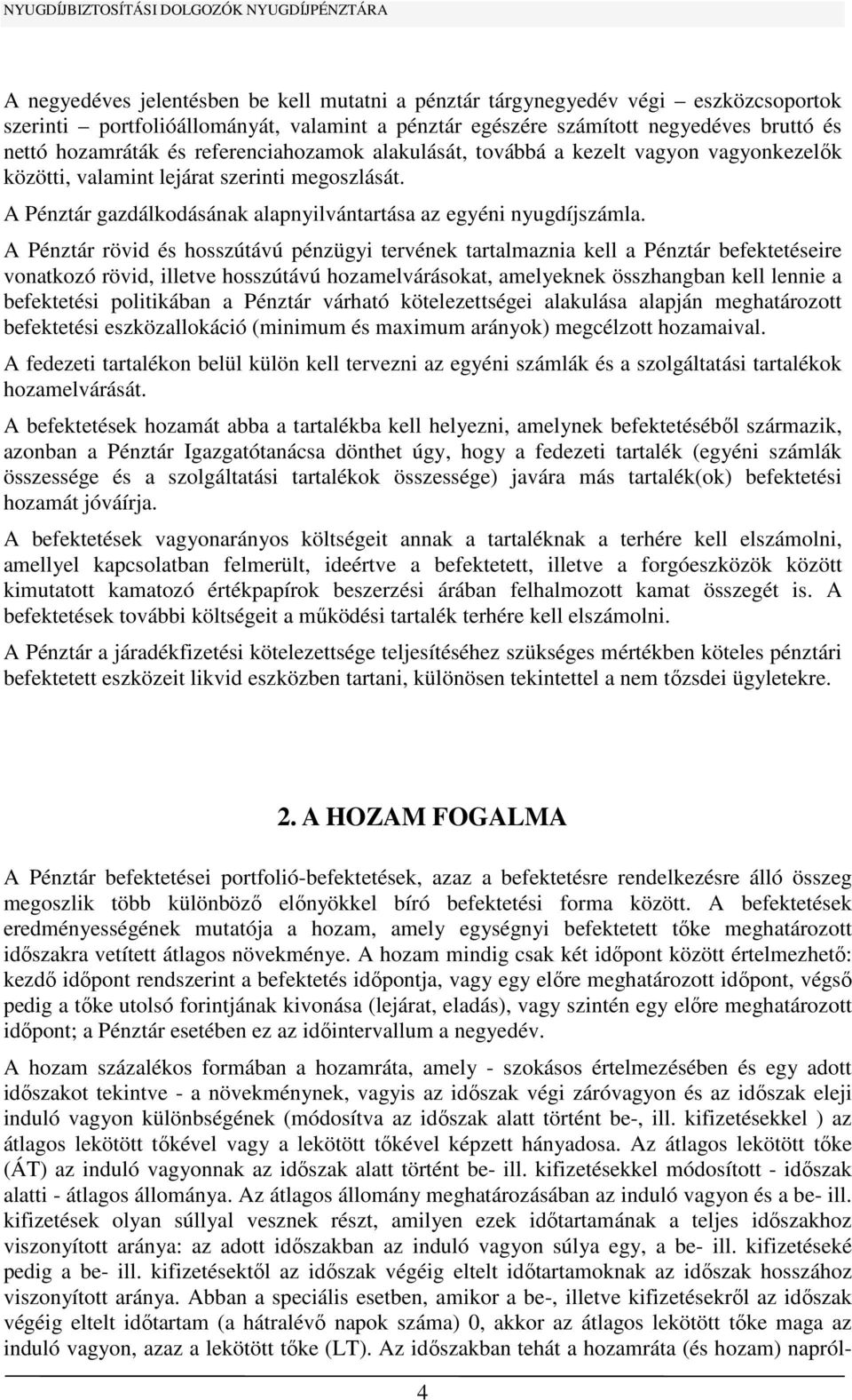 A Pénztár rövid és hosszútávú pénzügyi tervének tartalmaznia kell a Pénztár befektetéseire vonatkozó rövid, illetve hosszútávú hozamelvárásokat, amelyeknek összhangban kell lennie a befektetési