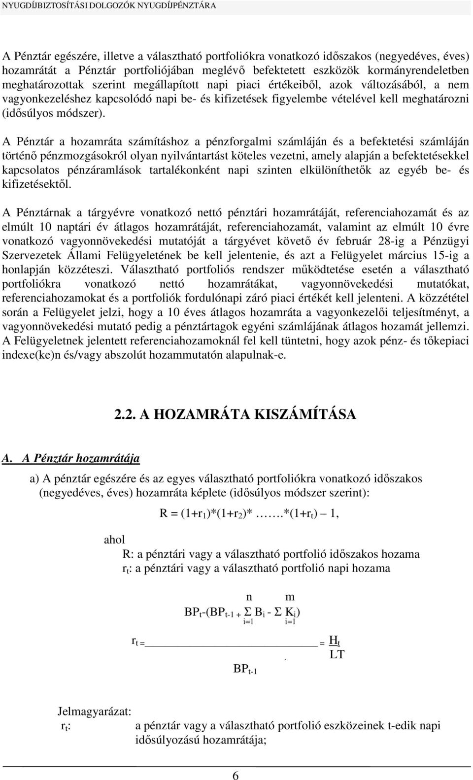 A Pénztár a hozamráta számításhoz a pénzforgalmi számláján és a befektetési számláján történő pénzmozgásokról olyan nyilvántartást köteles vezetni, amely alapján a befektetésekkel kapcsolatos