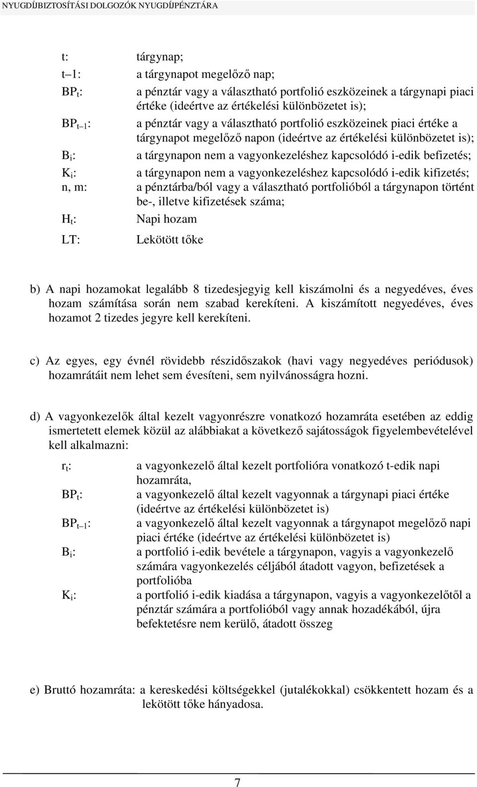 tárgynapon nem a vagyonkezeléshez kapcsolódó i-edik kifizetés; n, m: a pénztárba/ból vagy a választható portfolióból a tárgynapon történt be-, illetve kifizetések száma; H t : Napi hozam LT: Lekötött