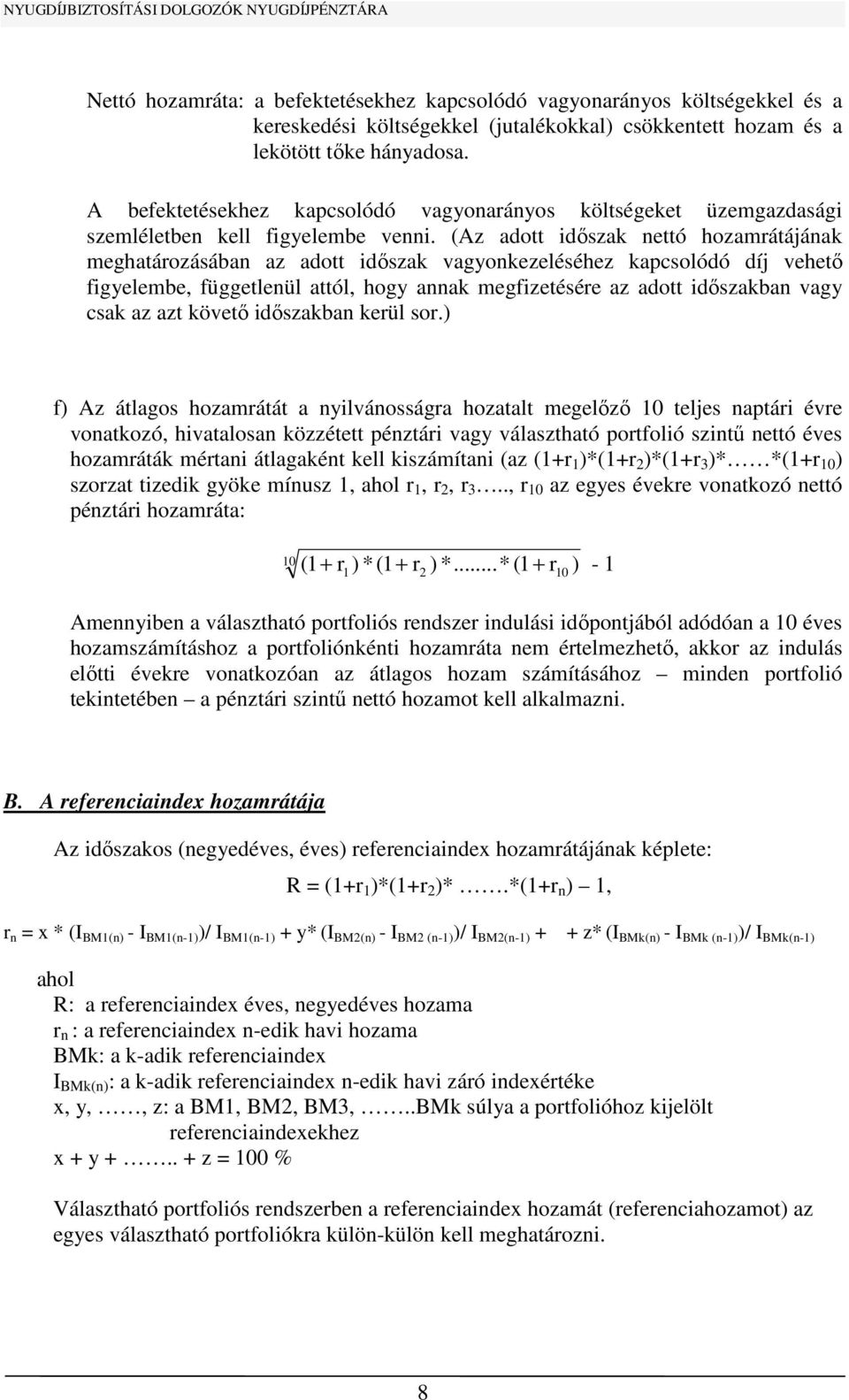 (Az adott időszak nettó hozamrátájának meghatározásában az adott időszak vagyonkezeléséhez kapcsolódó díj vehető figyelembe, függetlenül attól, hogy annak megfizetésére az adott időszakban vagy csak