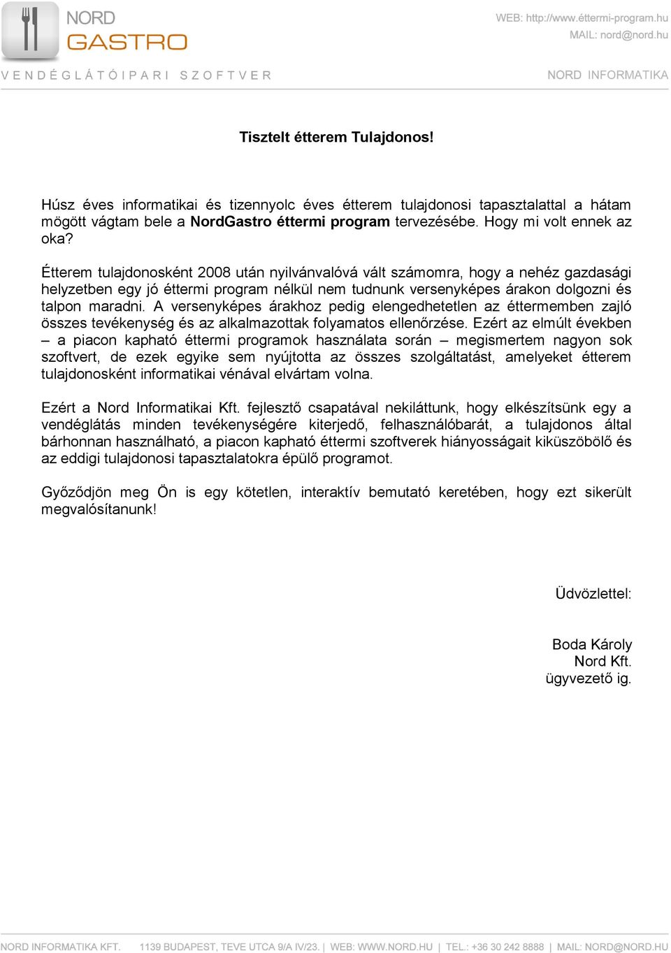 Étterem tulajdonosként 2008 után nyilvánvalóvá vált számomra, hogy a nehéz gazdasági helyzetben egy jó éttermi program nélkül nem tudnunk versenyképes árakon dolgozni és talpon maradni.