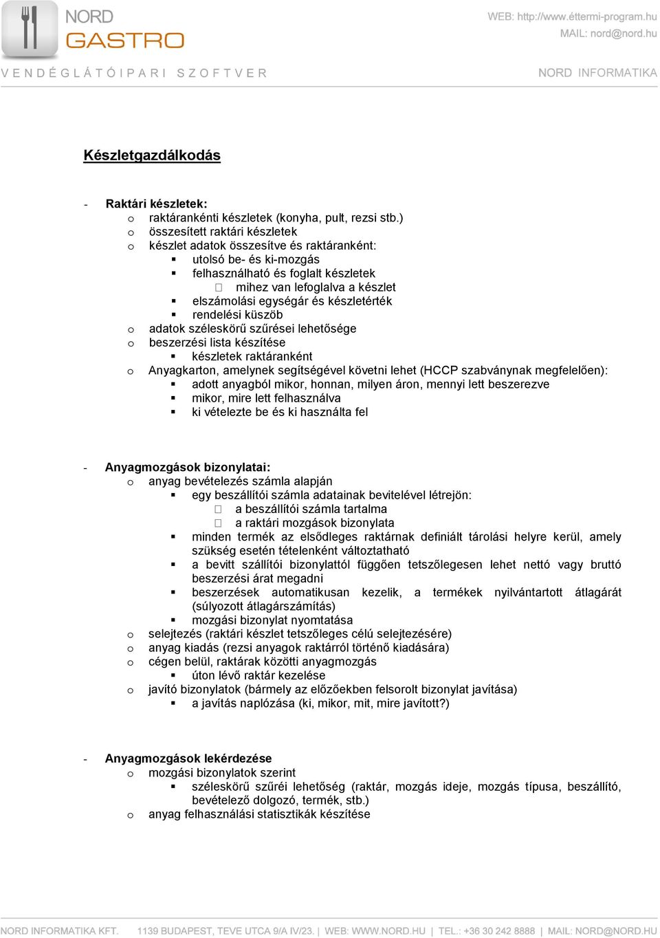 készletérték rendelési küszöb o adatok széleskörű szűrései lehetősége o beszerzési lista készítése készletek raktáranként o Anyagkarton, amelynek segítségével követni lehet (HCCP szabványnak