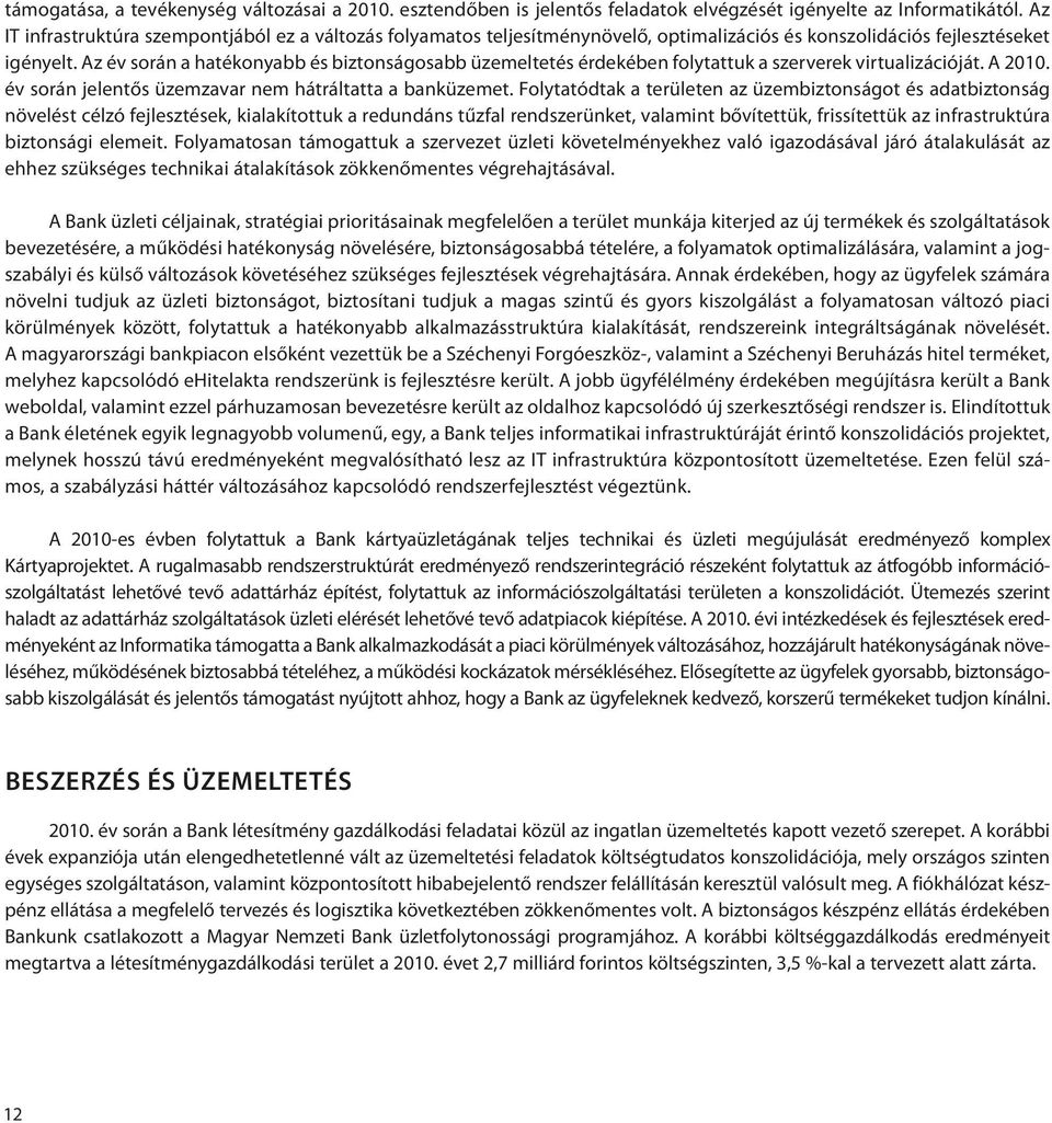 Az év során a hatékonyabb és biztonságosabb üzemeltetés érdekében folytattuk a szerverek virtualizációját. A 2010. év során jelentős üzemzavar nem hátráltatta a banküzemet.