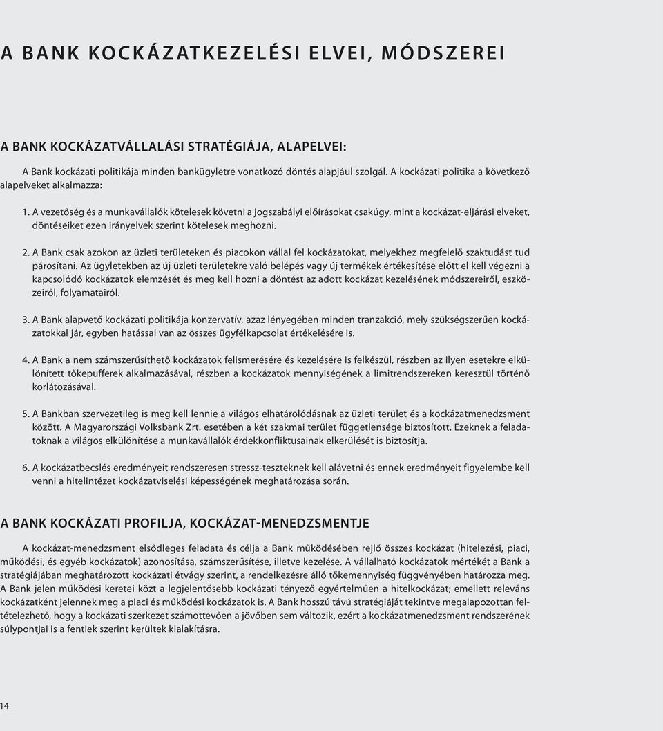 A vezetőség és a munkavállalók kötelesek követni a jogszabályi előírásokat csakúgy, mint a kockázat-eljárási elveket, döntéseiket ezen irányelvek szerint kötelesek meghozni. 2.