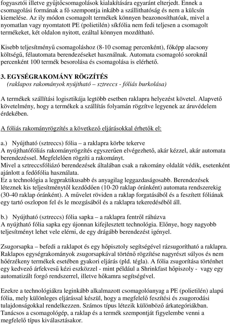 mozdítható. Kisebb teljesítményő csomagoláshoz (8-10 csomag percenként), fıképp alacsony költségő, félautomata berendezéseket használnak.