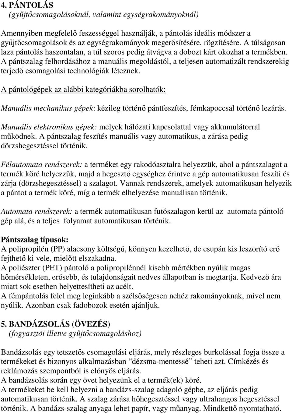 A pántszalag felhordásához a manuális megoldástól, a teljesen automatizált rendszerekig terjedı csomagolási technológiák léteznek.