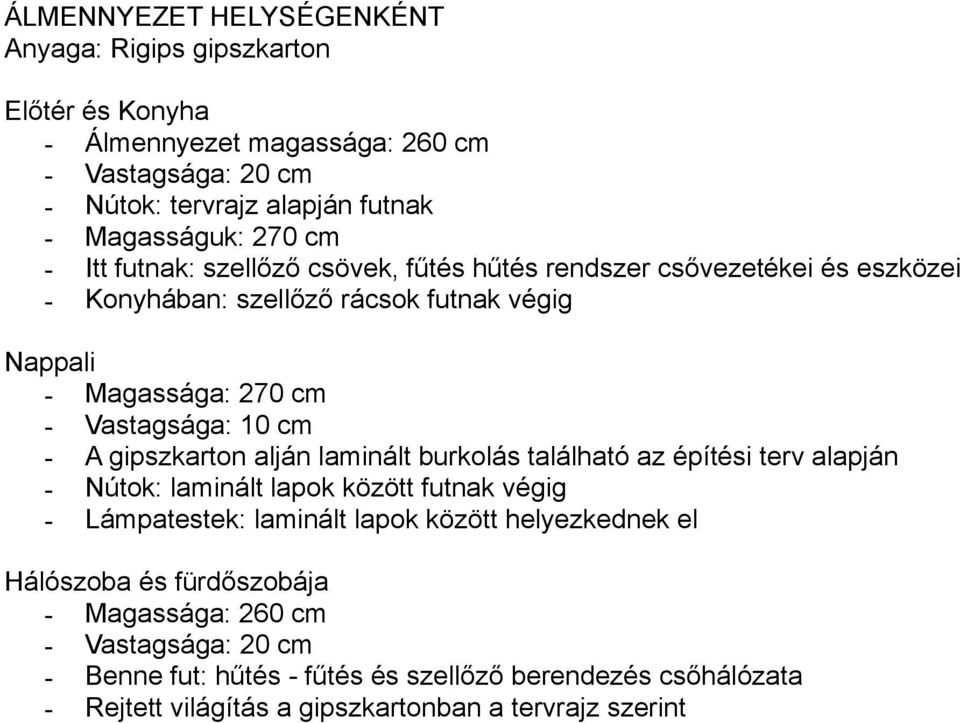 gipszkarton alján laminált burkolás található az építési terv alapján - Nútok: laminált lapok között futnak végig - Lámpatestek: laminált lapok között helyezkednek el