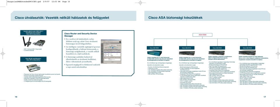 felügyeletéhez. Az intelligens varázslók segítségével gyorsan konfigurálhatók a hálózati környezetek, a biztonsági szolgáltatások, a vezeték nélküli hozzáférés és a QoS-szabályok.