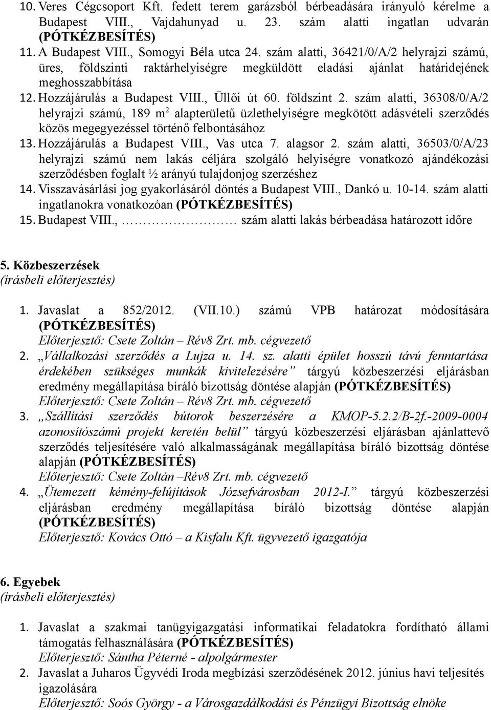 szám alatti, 36308/0/A/2 helyrajzi számú, 189 m 2 alapterületű üzlethelyiségre megkötött adásvételi szerződés közös megegyezéssel történő felbontásához 13. Hozzájárulás a Budapest VIII., Vas utca 7.